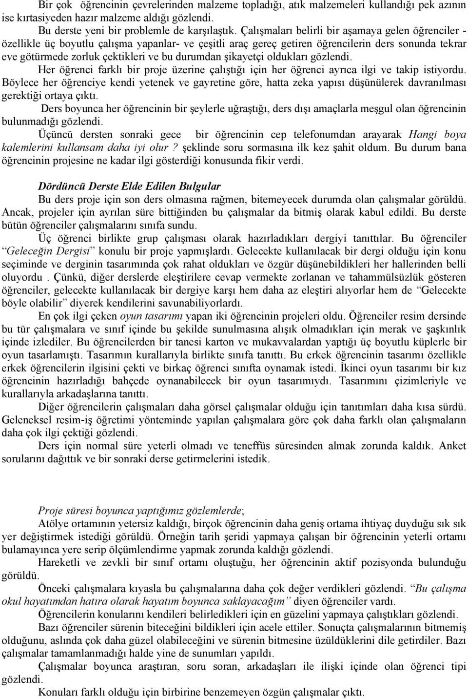 şikayetçi oldukları gözlendi. Her öğrenci farklı bir proje üzerine çalıştığı için her öğrenci ayrıca ilgi ve takip istiyordu.