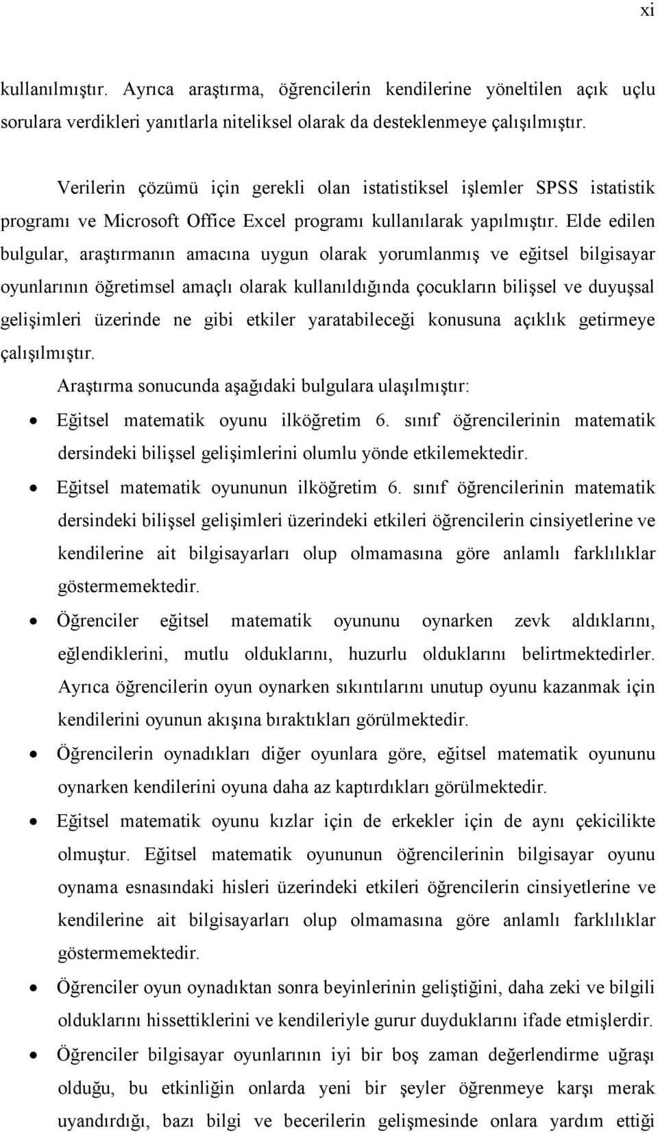 Elde edilen bulgular, araştırmanın amacına uygun olarak yorumlanmış ve eğitsel bilgisayar oyunlarının öğretimsel amaçlı olarak kullanıldığında çocukların bilişsel ve duyuşsal gelişimleri üzerinde ne