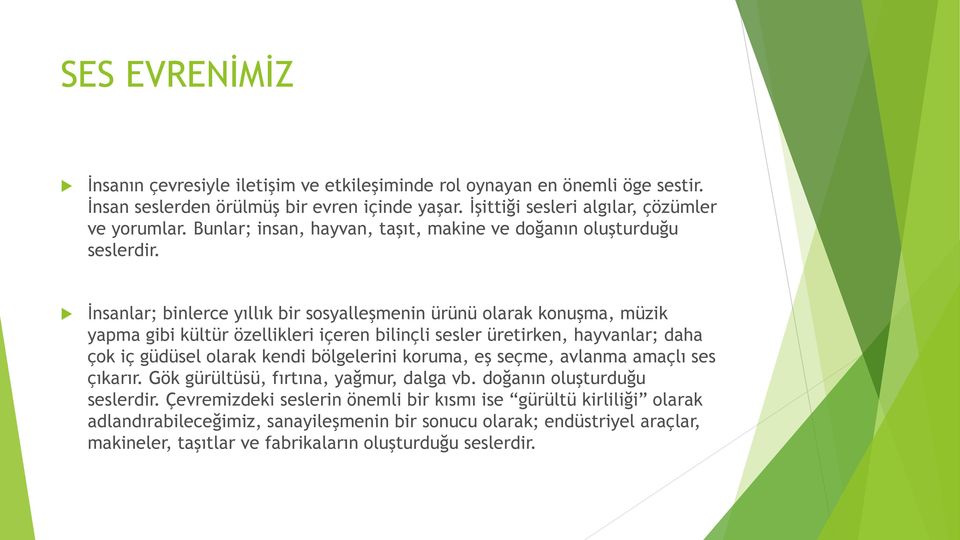 İnsanlar; binlerce yıllık bir sosyalleşmenin ürünü olarak konuşma, müzik yapma gibi kültür özellikleri içeren bilinçli sesler üretirken, hayvanlar; daha çok iç güdüsel olarak kendi bölgelerini