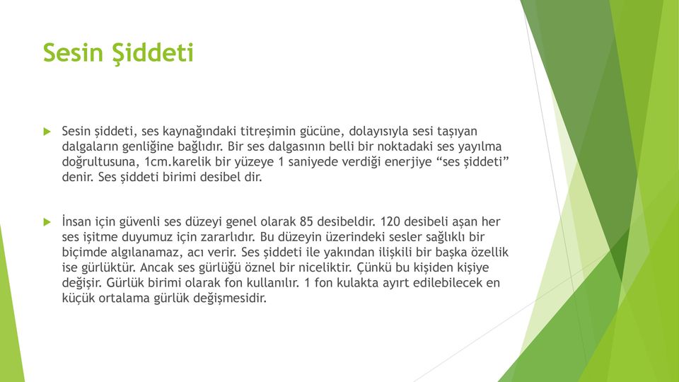 İnsan için güvenli ses düzeyi genel olarak 85 desibeldir. 120 desibeli aşan her ses işitme duyumuz için zararlıdır.