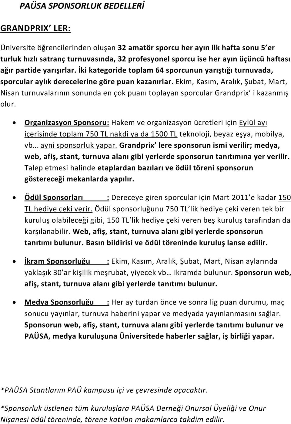 Ekim, Kasım, Aralık, Şubat, Mart, Nisan turnuvalarının sonunda en çok puanı toplayan sporcular Grandprix i kazanmış olur.