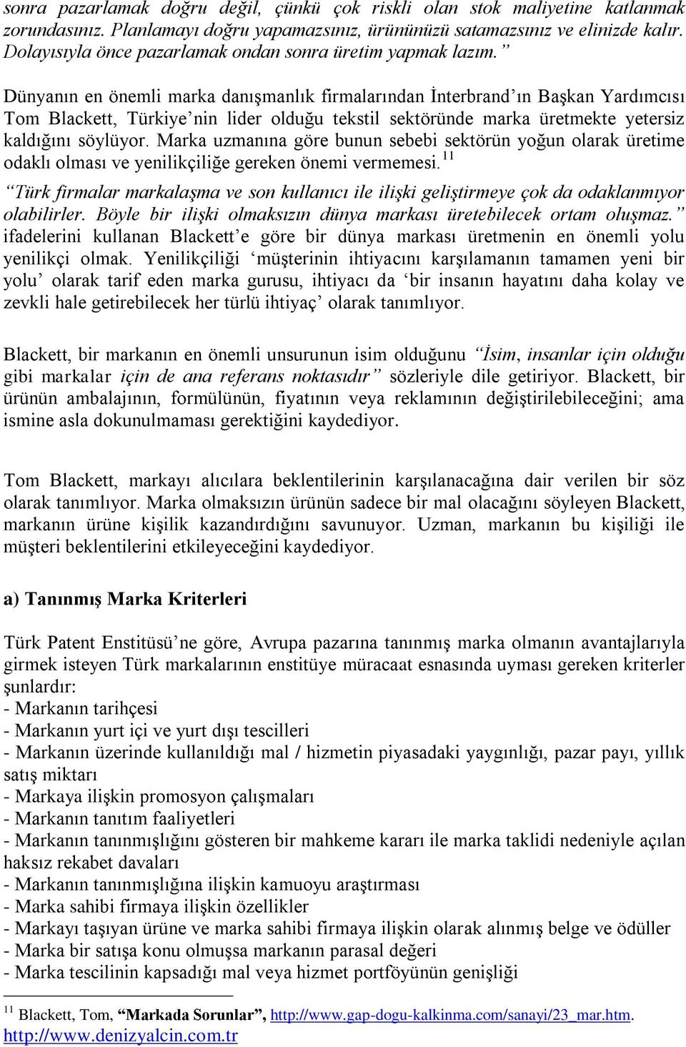 Dünyanın en önemli marka danışmanlık firmalarından İnterbrand ın Başkan Yardımcısı Tom Blackett, Türkiye nin lider olduğu tekstil sektöründe marka üretmekte yetersiz kaldığını söylüyor.