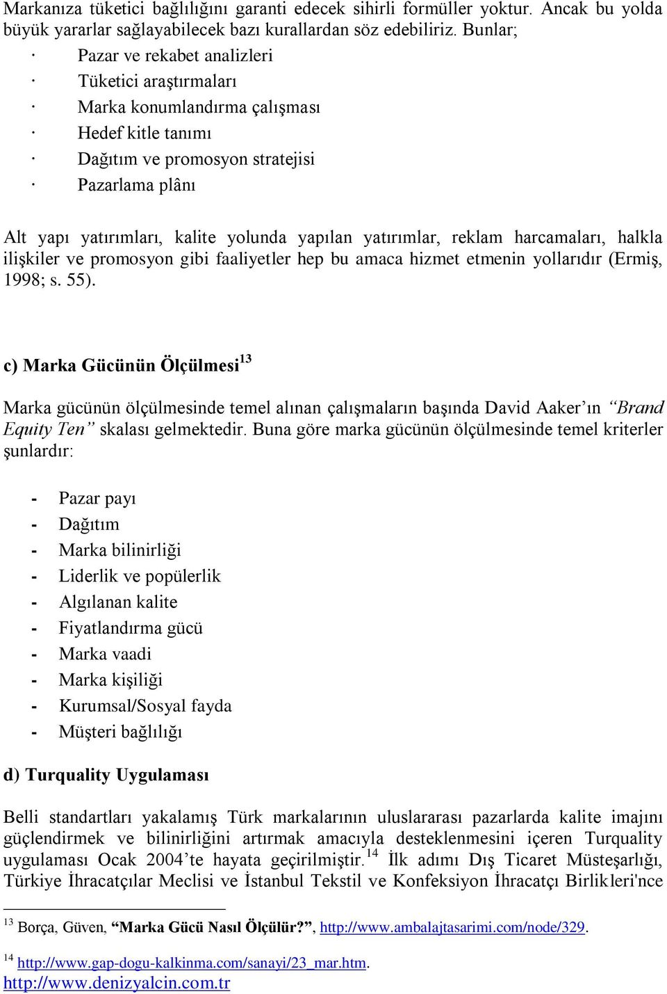 yapılan yatırımlar, reklam harcamaları, halkla ilişkiler ve promosyon gibi faaliyetler hep bu amaca hizmet etmenin yollarıdır (Ermiş, 1998; s. 55).