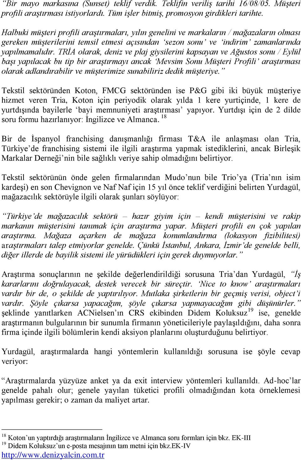 TRİA olarak, deniz ve plaj giysilerini kapsayan ve Ağustos sonu / Eylül başı yapılacak bu tip bir araştırmayı ancak Mevsim Sonu Müşteri Profili araştırması olarak adlandırabilir ve müşterimize