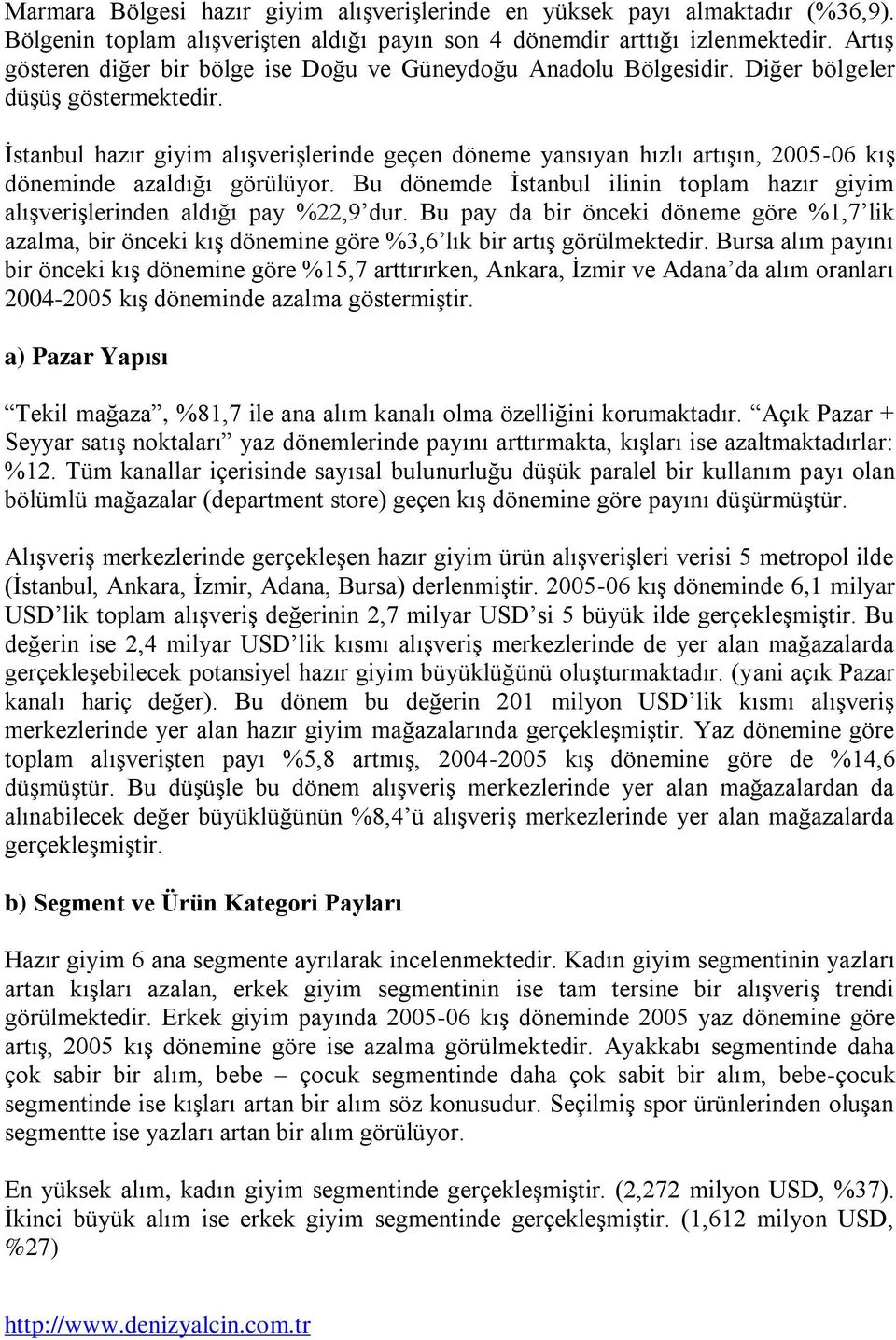 İstanbul hazır giyim alışverişlerinde geçen döneme yansıyan hızlı artışın, 2005-06 kış döneminde azaldığı görülüyor.