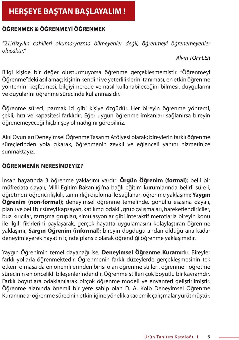 Öğrenmeyi Öğrenme deki asıl amaç; kişinin kendini ve yeterliliklerini tanıması, en etkin öğrenme yöntemini keşfetmesi, bilgiyi nerede ve nasıl kullanabileceğini bilmesi, duygularını ve duyularını