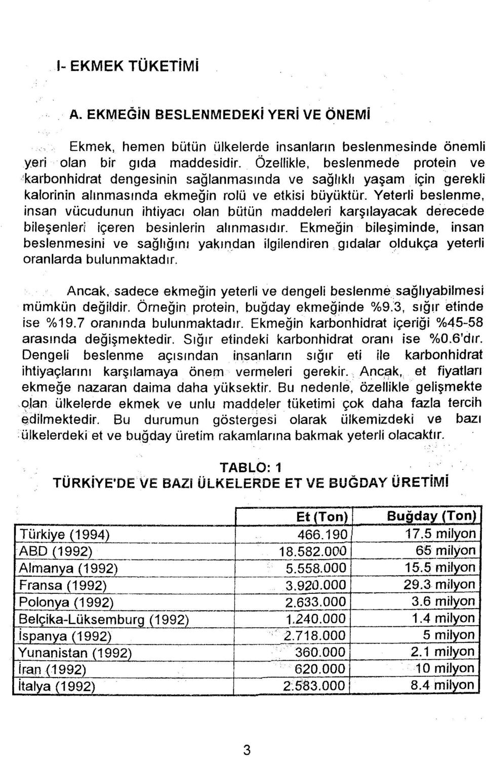 Yeterli beslenme, insan vücudunun ihtiyacı olan bütün maddeleri karşılayacak derecede bileşenleri içeren besinlerin alınmasıdır.