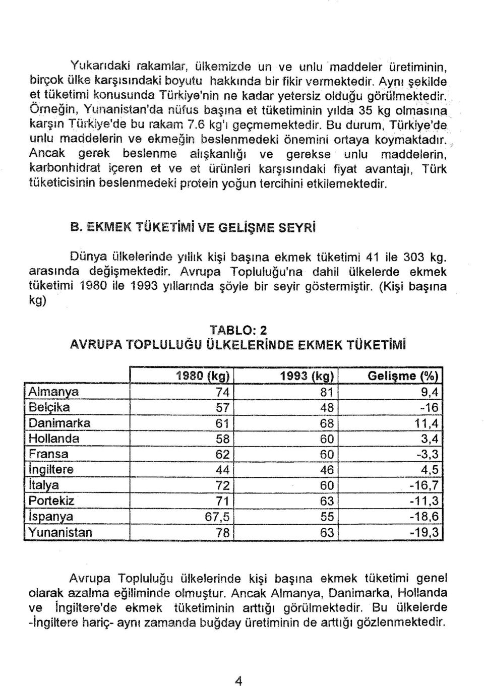 6 kg's geçmemektedir. Bu durum, Türkiye'de, unlu maddelerin ve ekmeğin beslenmedeki önemini ortaya koymaktadır,.