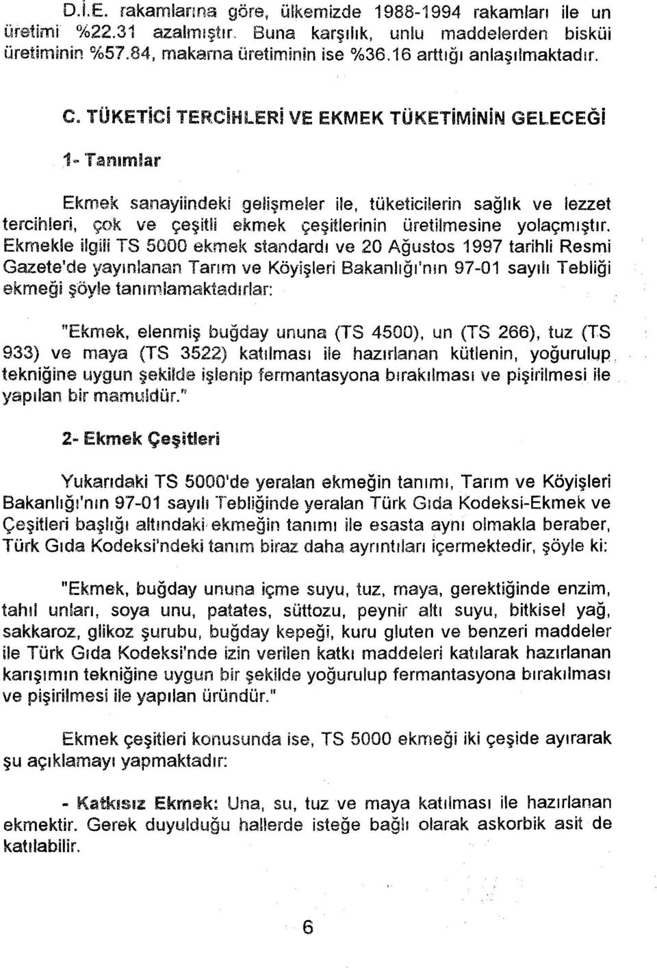 e, tüketicilerin sağlık ve lezzet tercihleri, çok ve çeşitli ekmek çeşitlerinin üretilmesine yolaçmrştır Ekmekle ilgsîi TS 5000 ekmek standardı ve 20 Ağustos 1997 tarihli Resmi Gazetemde yayınlanan