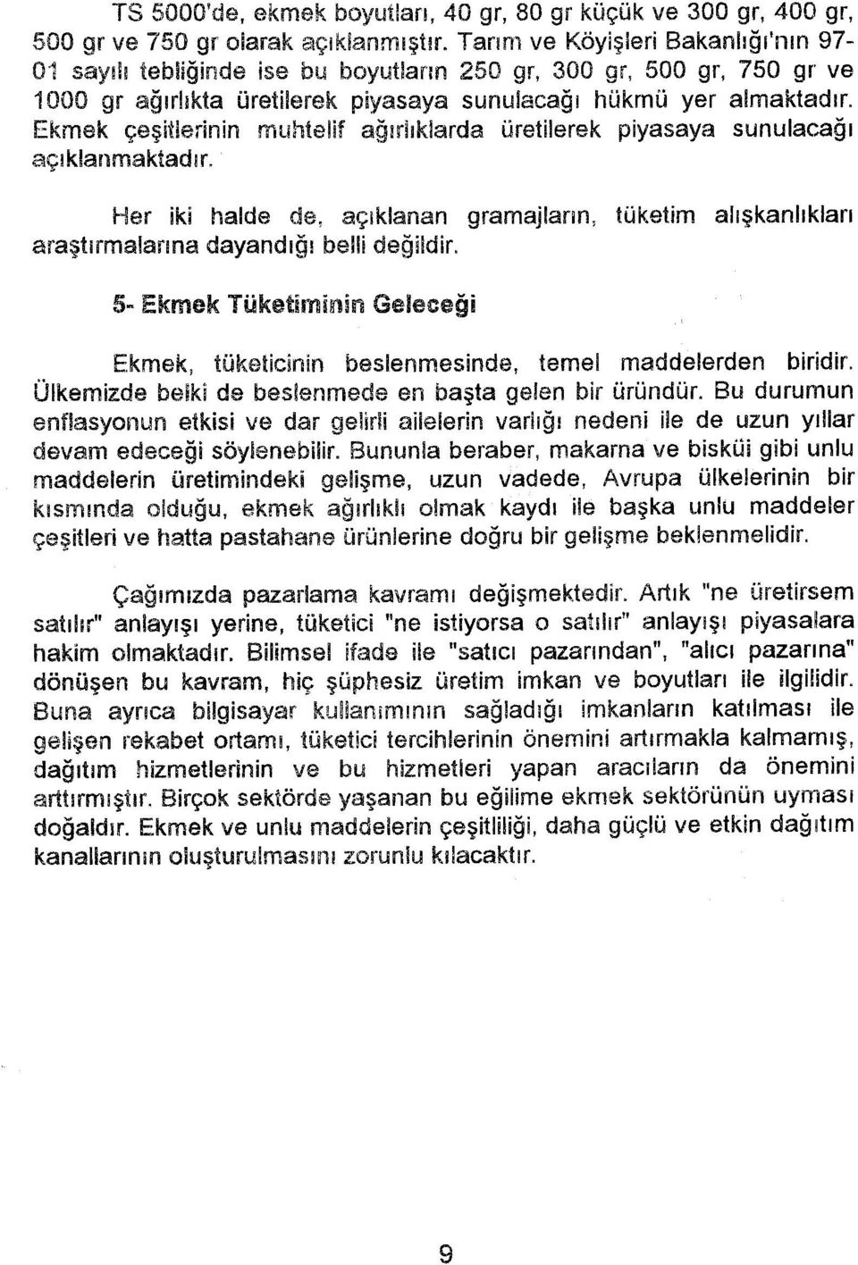 muhtelif ağırlıklarda üretilerek piyasaya sunulacağı açıklanmaktadır Her iki halde de, açıklanan gramajların, tüketim alışkanlıkları araştırmalarına dayandığı belli değildir.