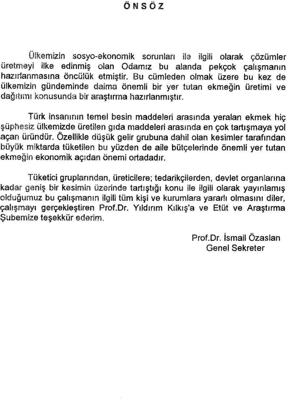 Türk insanının temel besin maddeleri arasında yeralan ekmek hiç şüphesiz ülkemizde üretilen gıda maddeleri arasında en çok tartışmaya yol açan üründür.