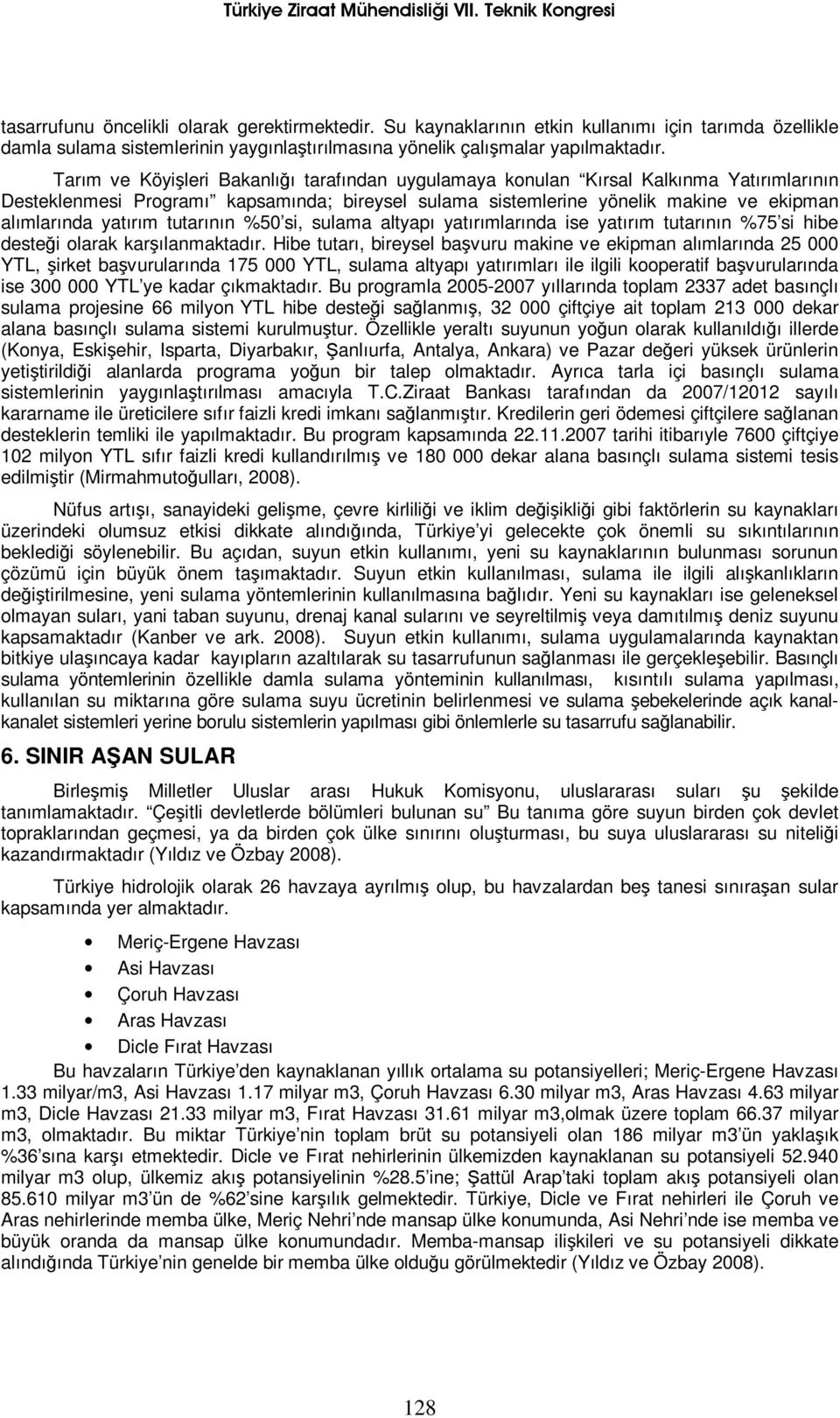 tutarının %50 si, sulama altyapı yatırımlarında ise yatırım tutarının %75 si hibe desteği olarak karşılanmaktadır.