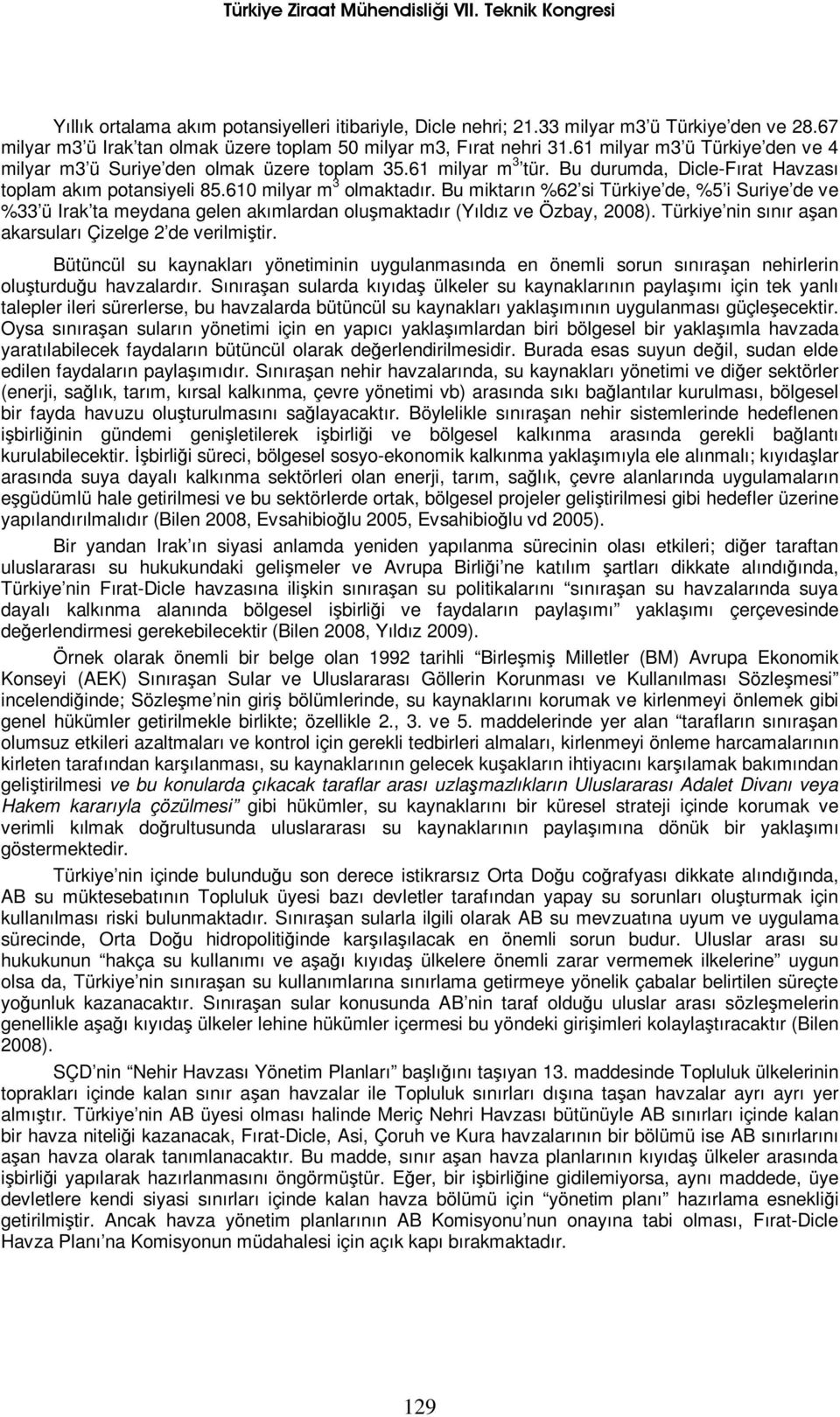 Bu miktarın %62 si Türkiye de, %5 i Suriye de ve %33 ü Irak ta meydana gelen akımlardan oluşmaktadır (Yıldız ve Özbay, 2008). Türkiye nin sınır aşan akarsuları Çizelge 2 de verilmiştir.