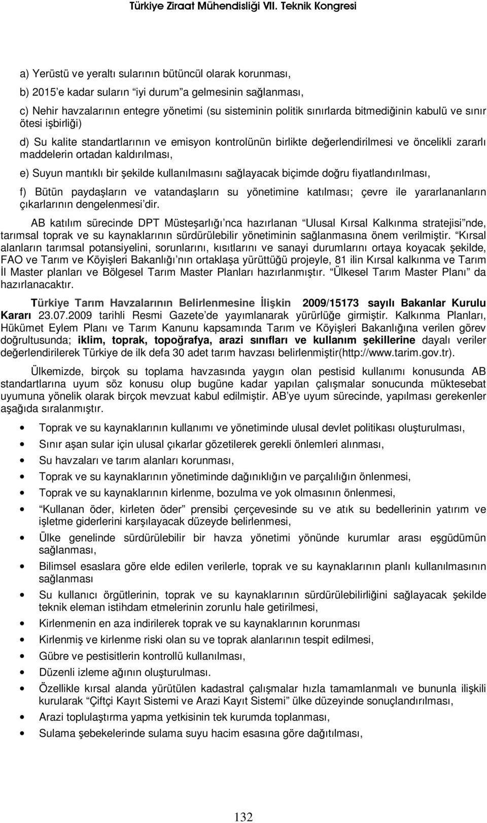 bir şekilde kullanılmasını sağlayacak biçimde doğru fiyatlandırılması, f) Bütün paydaşların ve vatandaşların su yönetimine katılması; çevre ile yararlananların çıkarlarının dengelenmesi dir.