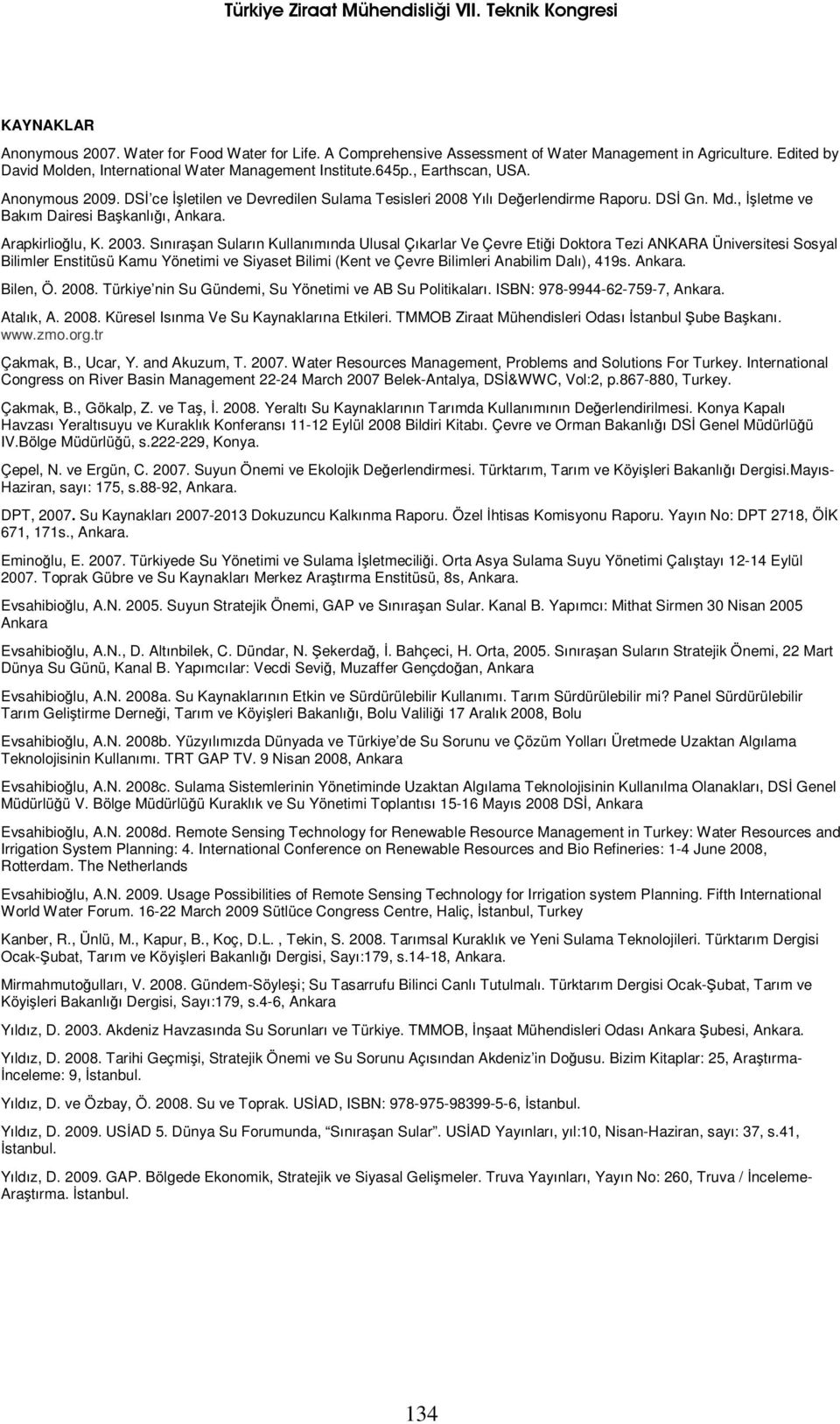 Sınıraşan Suların Kullanımında Ulusal Çıkarlar Ve Çevre Etiği Doktora Tezi ANKARA Üniversitesi Sosyal Bilimler Enstitüsü Kamu Yönetimi ve Siyaset Bilimi (Kent ve Çevre Bilimleri Anabilim Dalı), 419s.