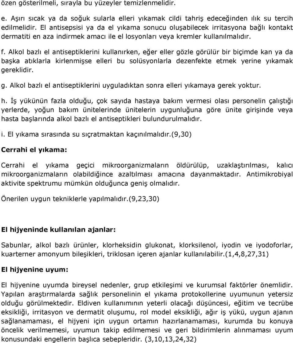 Alkol bazlı el antiseptiklerini kullanırken, eğer eller gözle görülür bir biçimde kan ya da başka atıklarla kirlenmişse elleri bu solüsyonlarla dezenfekte etmek yerine yıkamak gereklidir. g. Alkol bazlı el antiseptiklerini uyguladıktan sonra elleri yıkamaya gerek yoktur.