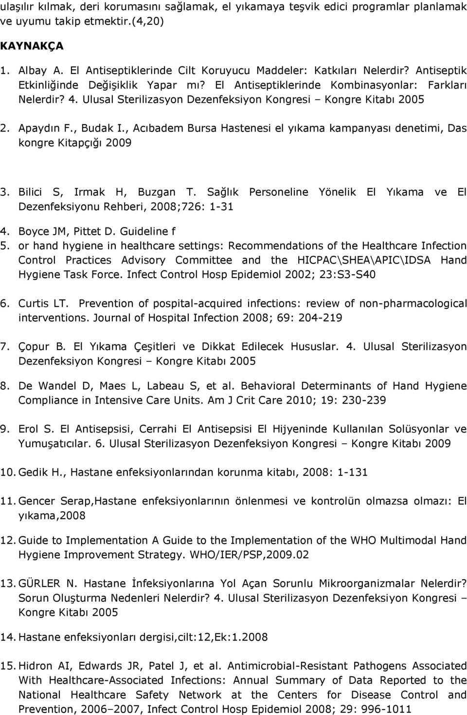 Ulusal Sterilizasyon Dezenfeksiyon Kongresi Kongre Kitabı 2005 2. Apaydın F., Budak I., Acıbadem Bursa Hastenesi el yıkama kampanyası denetimi, Das kongre Kitapçığı 2009 3.