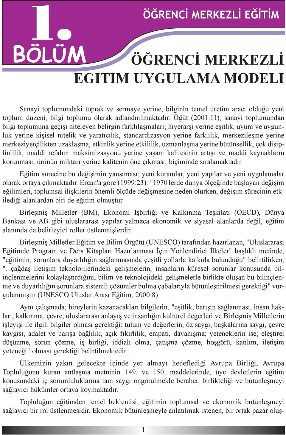 Öðüt (2001:11), sanayi toplumundan bilgi toplumuna geçiþi niteleyen belirgin farklýlaþmalarý; hiyerarþi yerine eþitlik, uyum ve uygunluk yerine kiþisel nitelik ve yaratýcýlýk, standardizasyon yerine