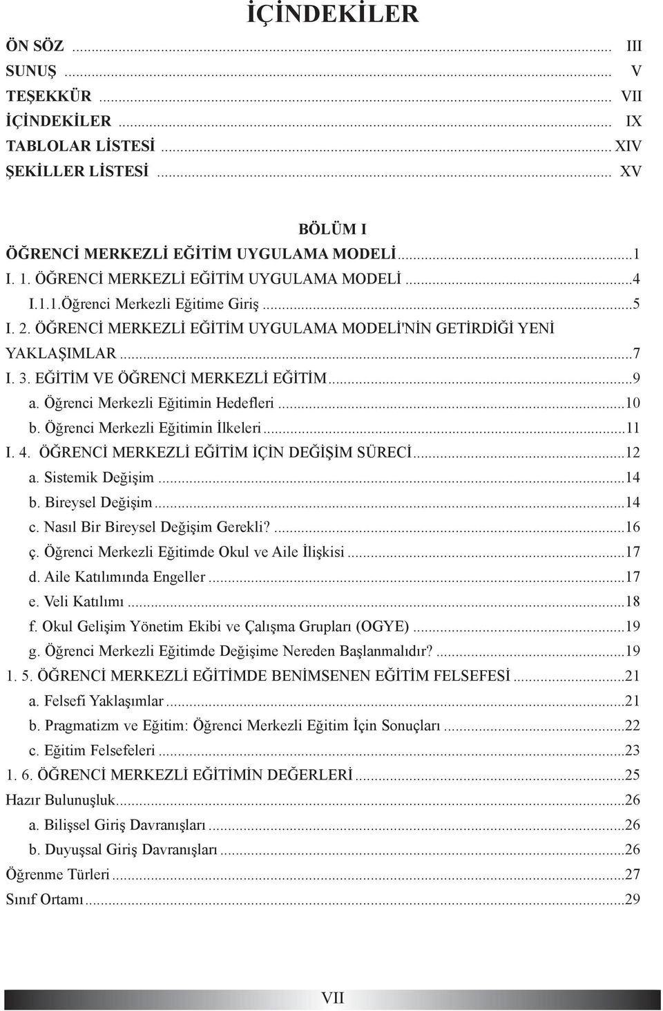 EÐÝTÝM VE ÖÐRENCÝ MERKEZLÝ EÐÝTÝM...9 a. Öðrenci Merkezli Eðitimin Hedefleri...10 b. Öðrenci Merkezli Eðitimin Ýlkeleri...11 I. 4. ÖÐRENCÝ MERKEZLÝ EÐÝTÝM ÝÇÝN DEÐÝÞÝM SÜRECÝ...12 a. Sistemik Deðiþim.