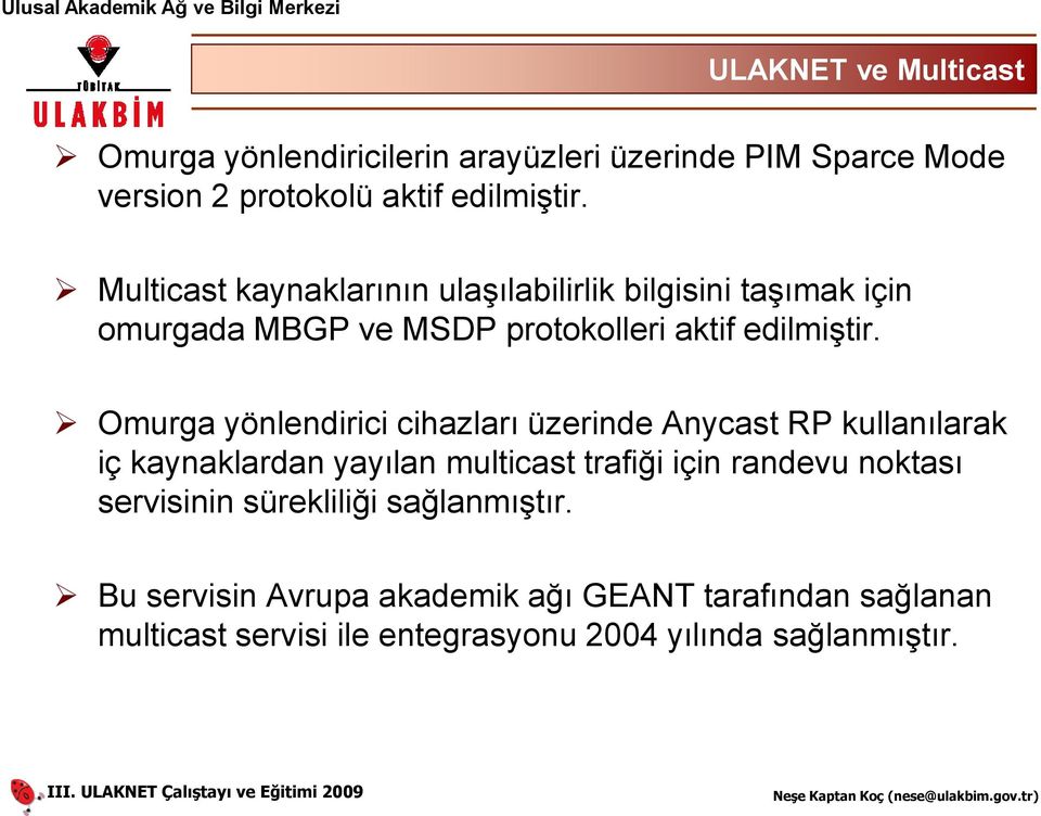 Omurga yönlendirici cihazları üzerinde Anycast RP kullanılarak iç kaynaklardan yayılan multicast trafiği için randevu noktası