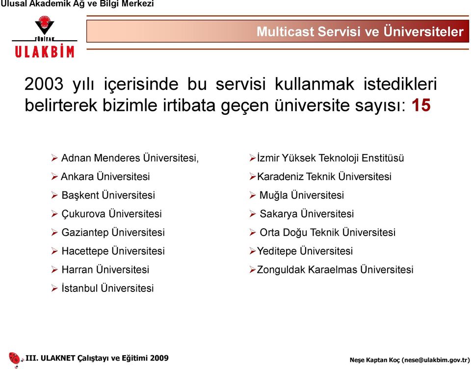 Üniversitesi Hacettepe Üniversitesi Harran Üniversitesi İstanbul Üniversitesi İzmir Yüksek Teknoloji Enstitüsü Karadeniz Teknik