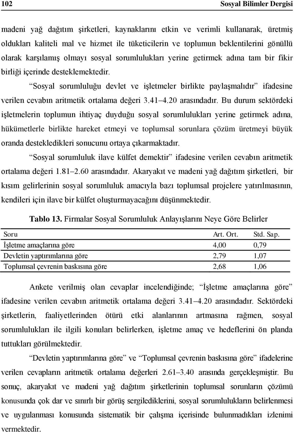 Sosyal sorumluluğu devlet ve işletmeler birlikte paylaşmalıdır ifadesine verilen cevabın aritmetik ortalama değeri 3.41 4.20 arasındadır.