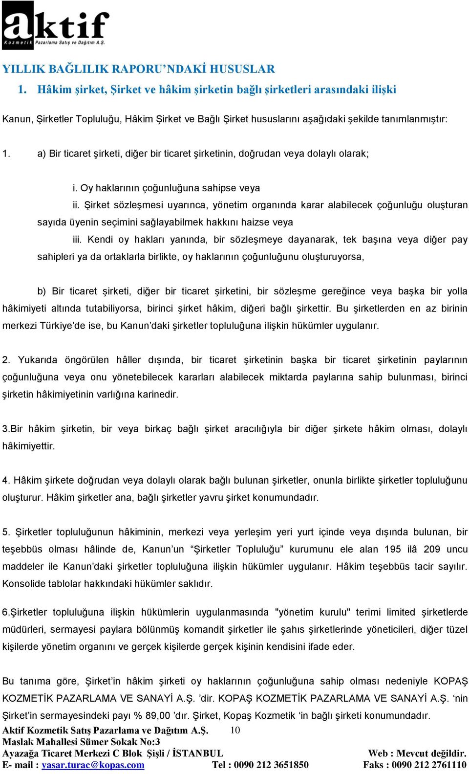 a) Bir ticaret şirketi, diğer bir ticaret şirketinin, doğrudan veya dolaylı olarak; i. Oy haklarının çoğunluğuna sahipse veya ii.