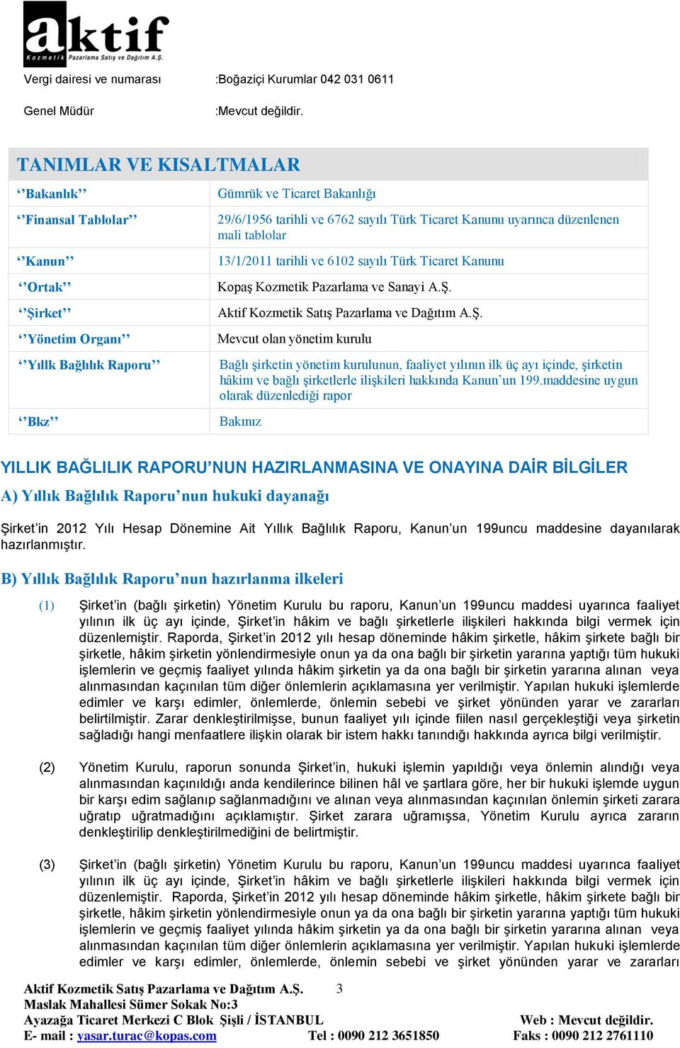 uyarınca düzenlenen mali tablolar 13/1/2011 tarihli ve 6102 sayılı Türk Ticaret Kanunu Kopaş Kozmetik Pazarlama ve Sanayi A.Ş.