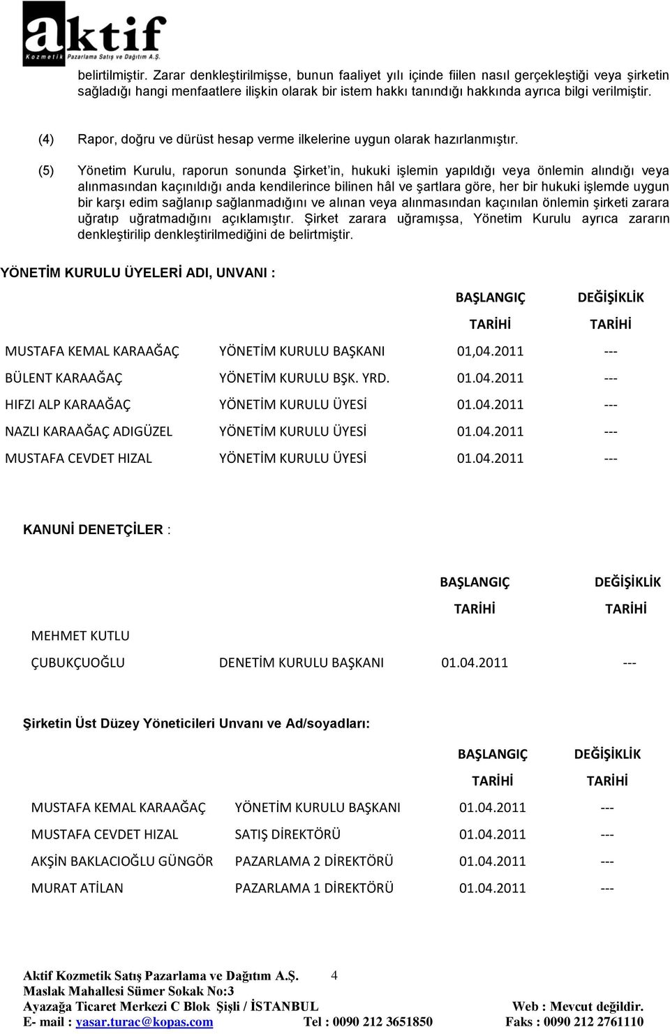 (4) Rapor, doğru ve dürüst hesap verme ilkelerine uygun olarak hazırlanmıştır.