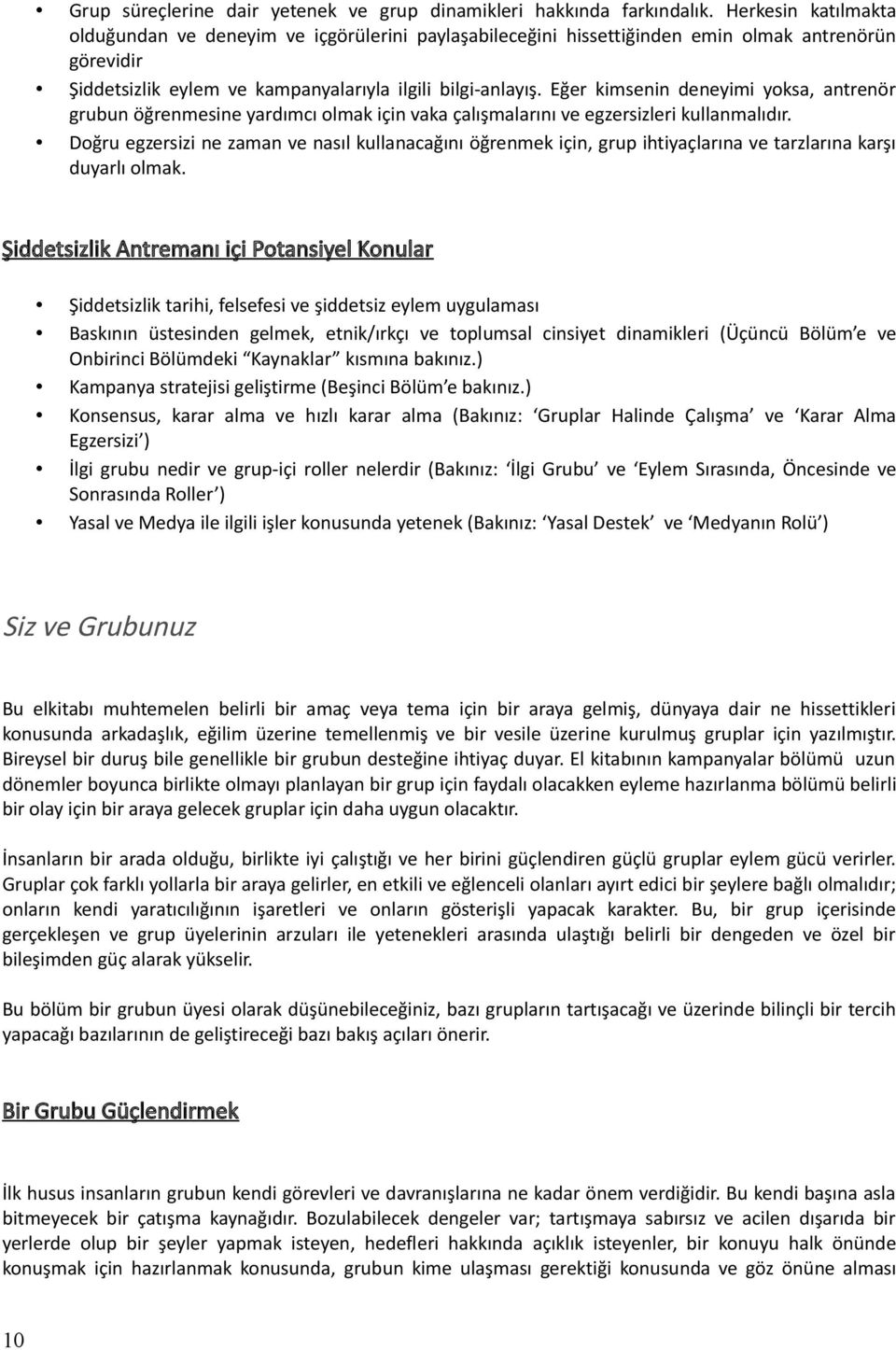 Eğer kimsenin deneyimi yoksa, antrenör grubun öğrenmesine yardımcı olmak için vaka çalışmalarını ve egzersizleri kullanmalıdır.