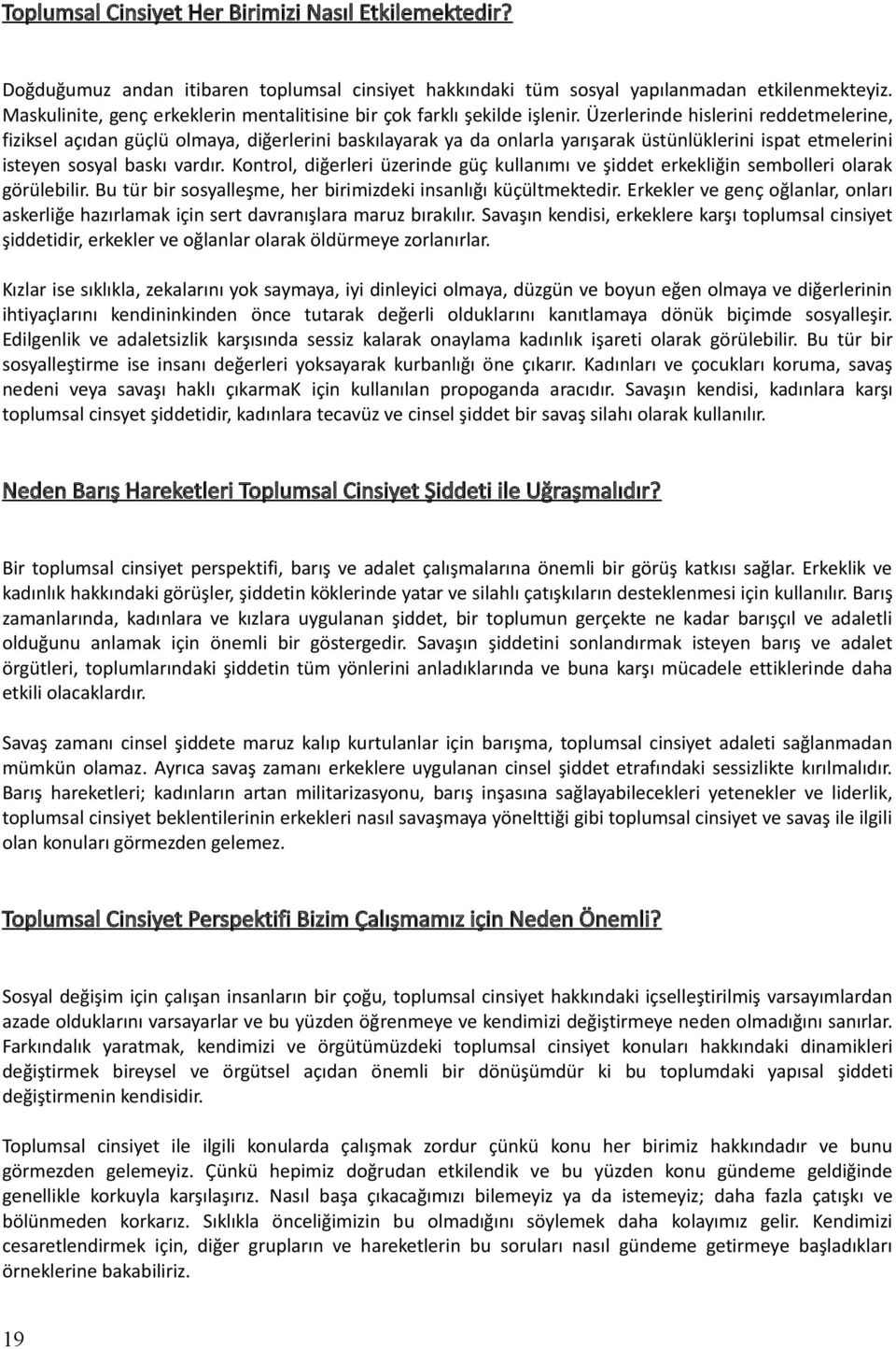 Üzerlerinde hislerini reddetmelerine, fiziksel açıdan güçlü olmaya, diğerlerini baskılayarak ya da onlarla yarışarak üstünlüklerini ispat etmelerini isteyen sosyal baskı vardır.