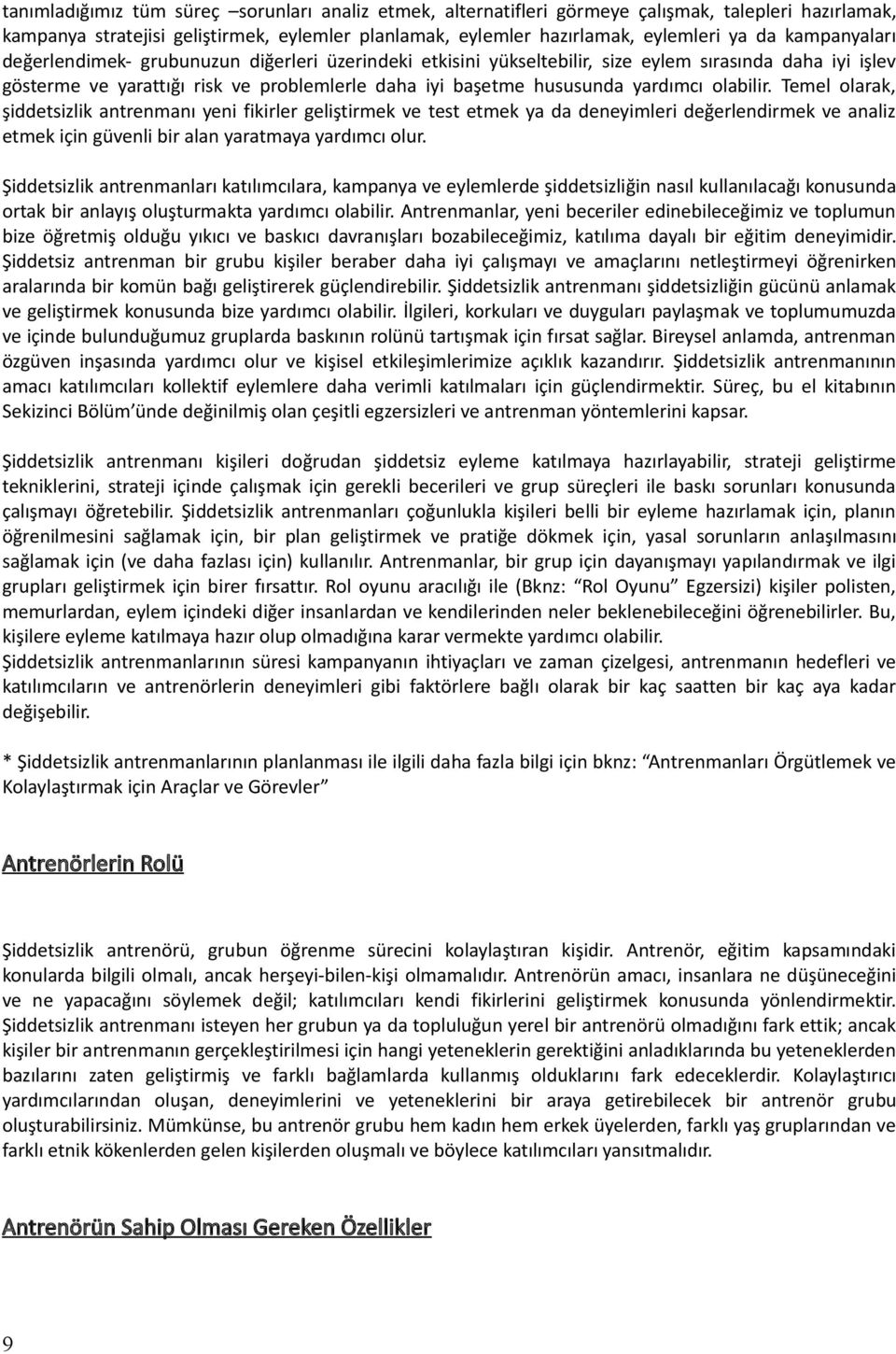 olabilir. Temel olarak, şiddetsizlik antrenmanı yeni fikirler geliştirmek ve test etmek ya da deneyimleri değerlendirmek ve analiz etmek için güvenli bir alan yaratmaya yardımcı olur.