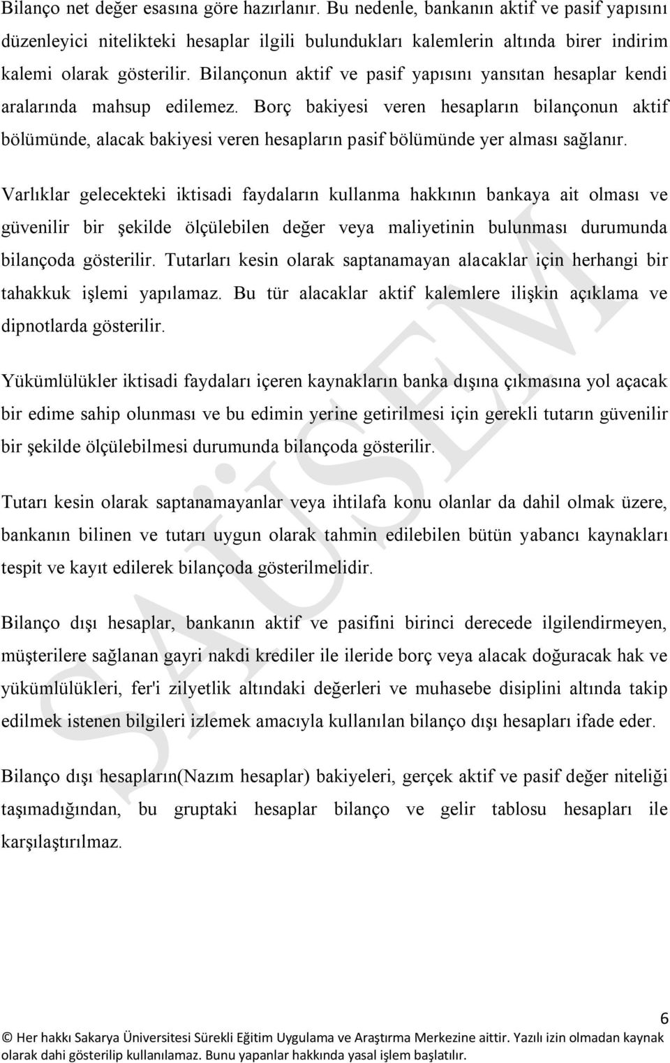 Borç bakiyesi veren hesapların bilançonun aktif bölümünde, alacak bakiyesi veren hesapların pasif bölümünde yer alması sağlanır.