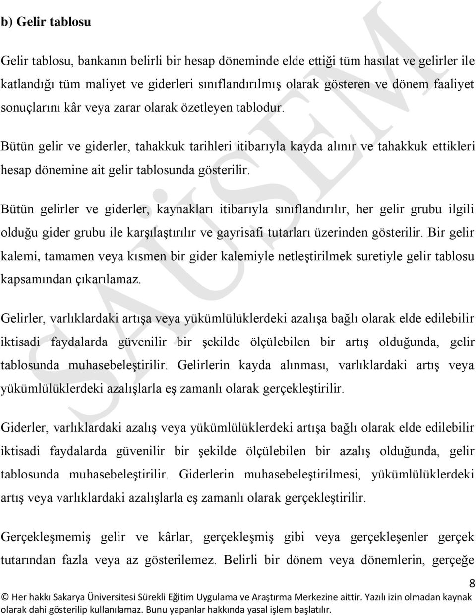 Bütün gelirler ve giderler, kaynakları itibarıyla sınıflandırılır, her gelir grubu ilgili olduğu gider grubu ile karşılaştırılır ve gayrisafi tutarları üzerinden gösterilir.