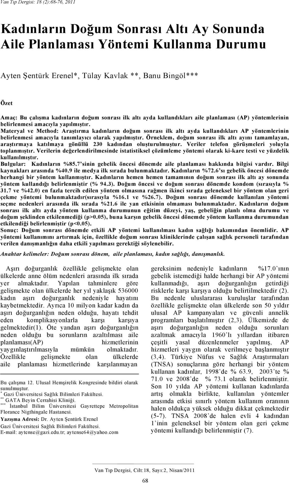 Materyal ve Method: Araştırma kadınların doğum sonrası ilk altı ayda kullandıkları AP yöntemlerinin belirlenmesi amacıyla tanımlayıcı olarak yapılmıştır.