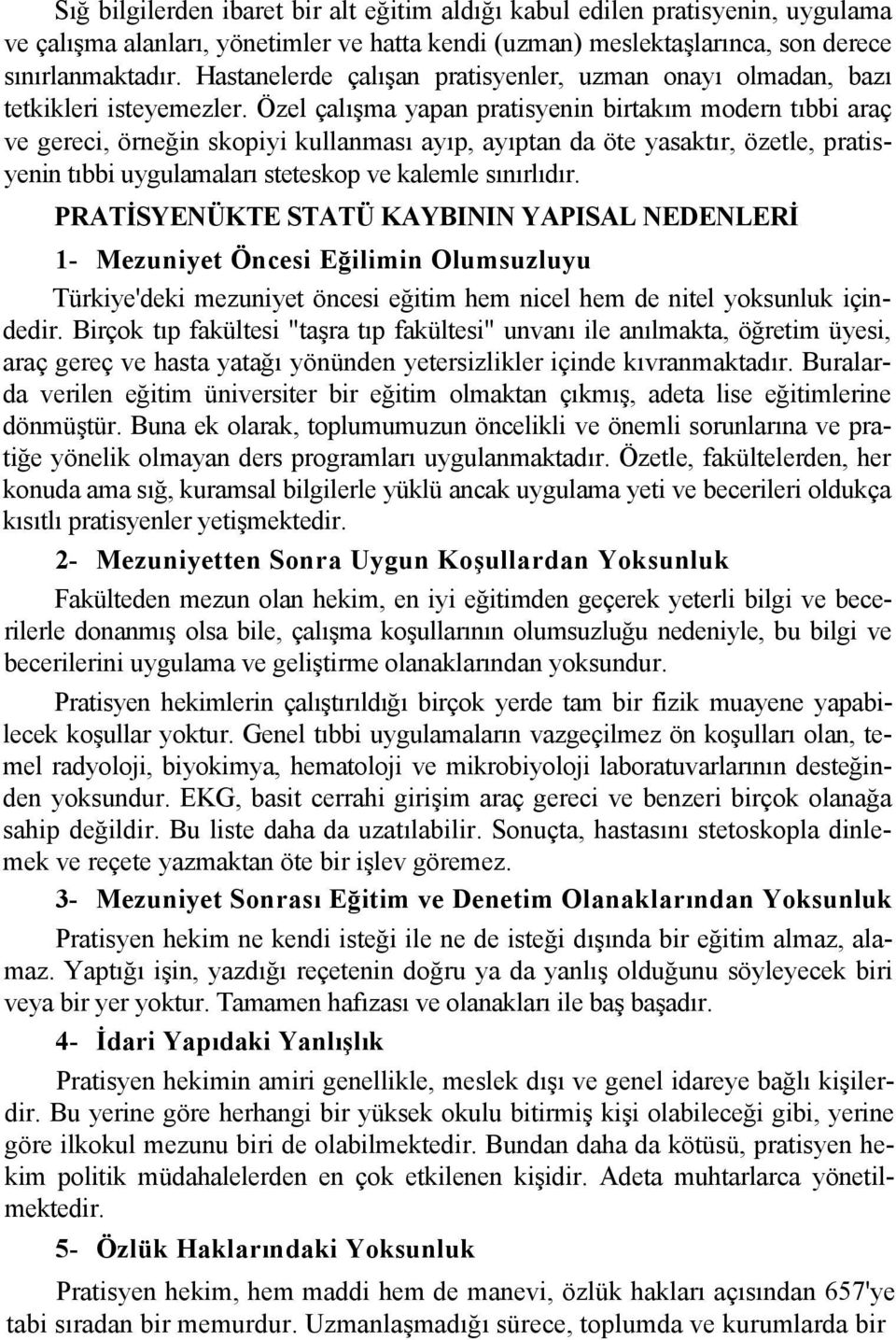 Özel çalışma yapan pratisyenin birtakım modern tıbbi araç ve gereci, örneğin skopiyi kullanması ayıp, ayıptan da öte yasaktır, özetle, pratisyenin tıbbi uygulamaları steteskop ve kalemle sınırlıdır.