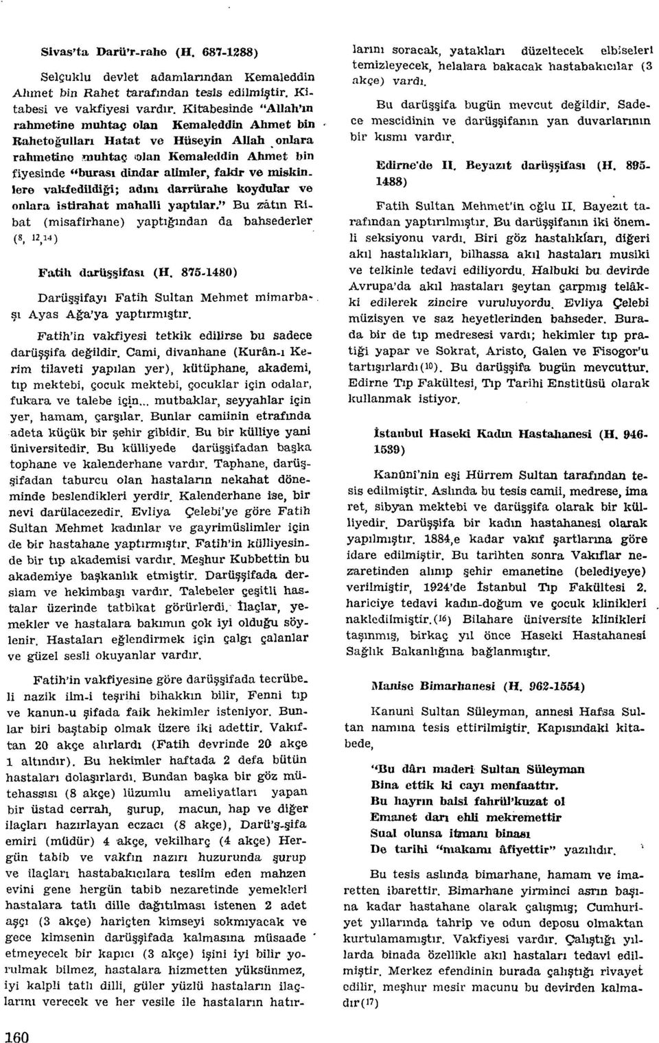 miskin, lere vakledildiği; adını darrürahe koydular ve onlara istirahat mahalli yaptılar." Bu zâtın Ribat (misafirhane) yaptıgrından da bahsederler (8, 12^1-1) Fatih darüsşifası (H.