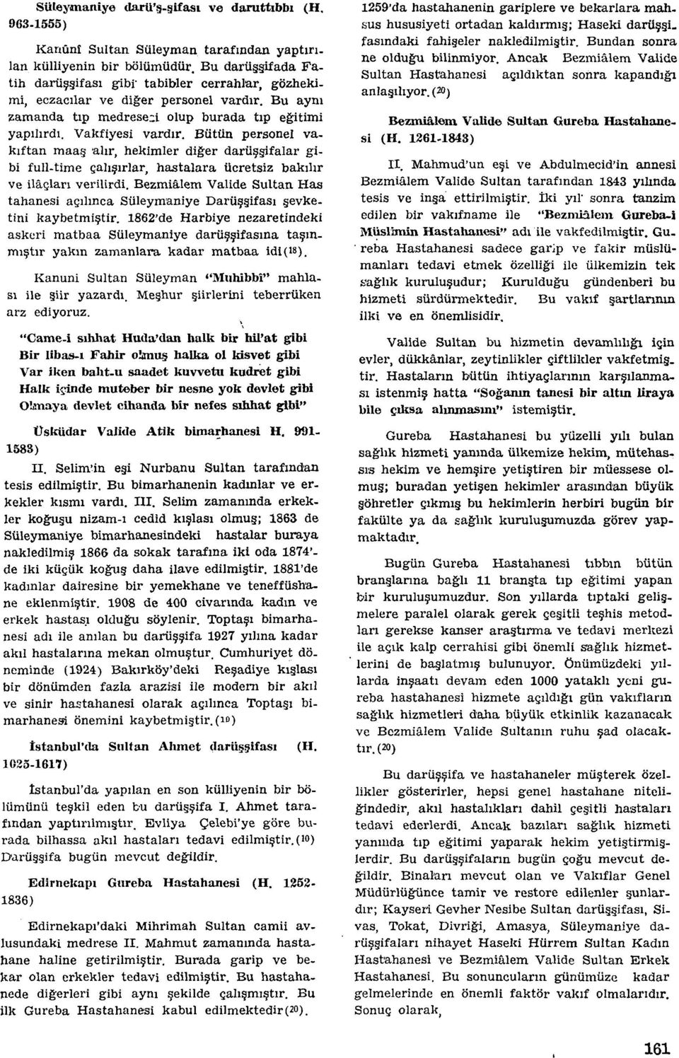 Bütün personel vakıftan maaş alır, hekimler diğer darüşşifalar gibi full-time çalışırlar, hastalara ücretsiz bakılır ve ilâçları verilirdi.