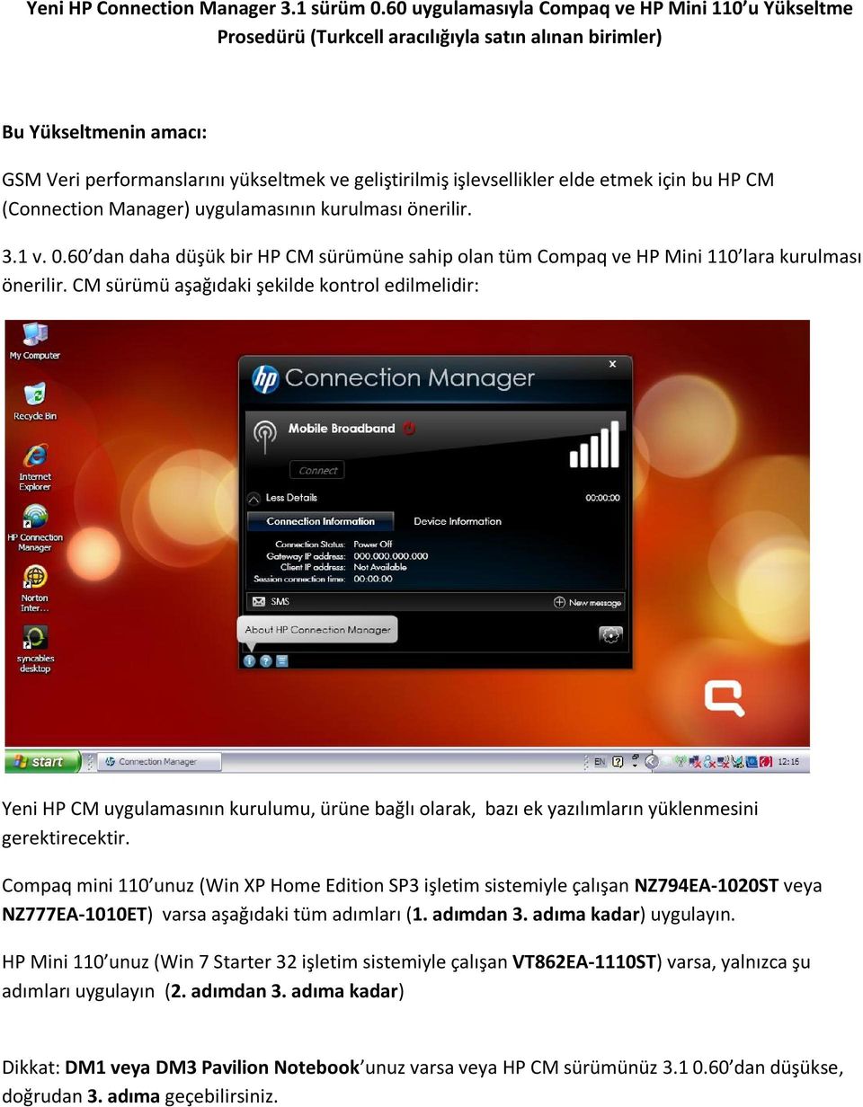 elde etmek için bu HP CM (Connection Manager) uygulamasının kurulması önerilir. 3.1 v. 0.60 dan daha düşük bir HP CM sürümüne sahip olan tüm Compaq ve HP Mini 110 lara kurulması önerilir.