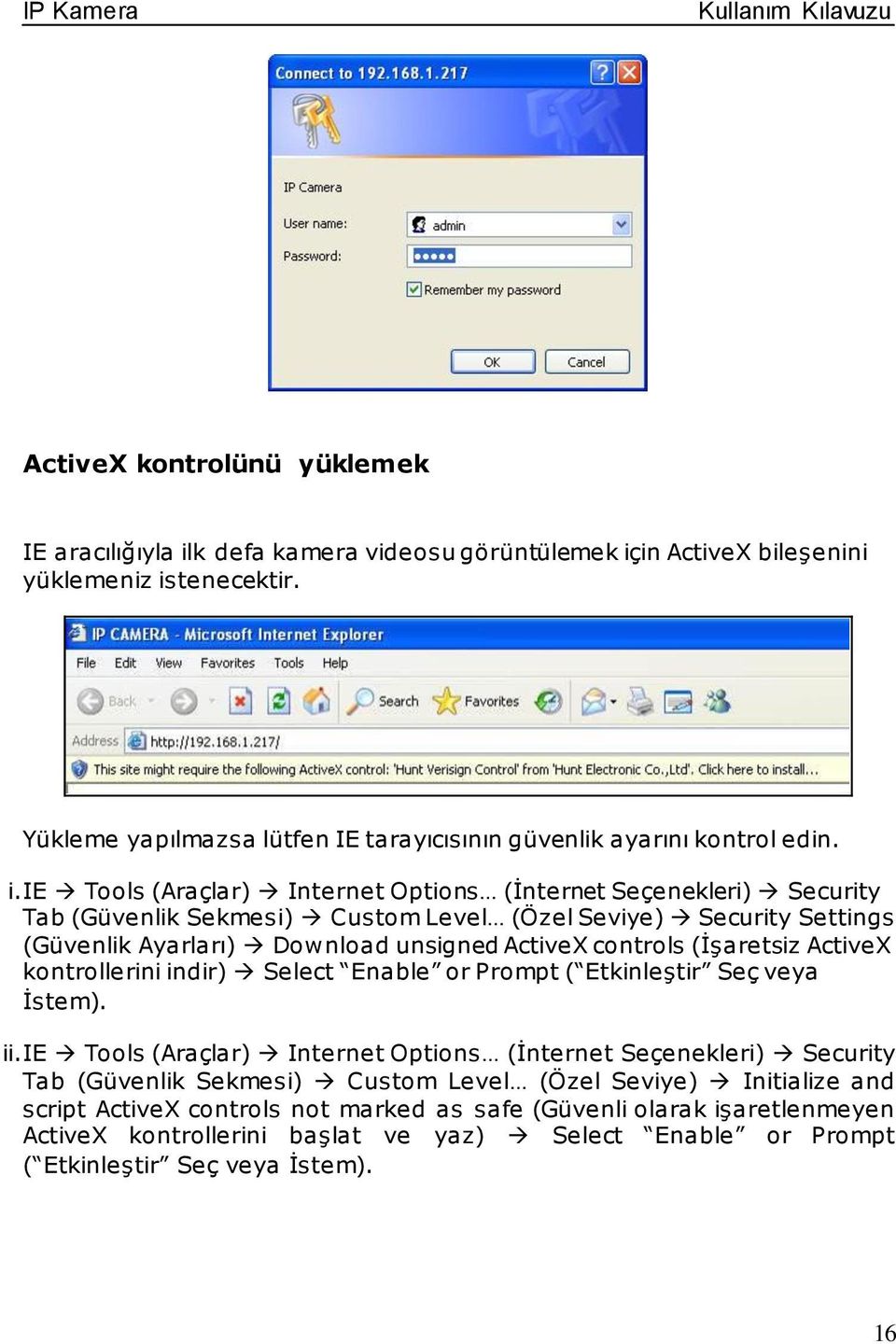 ie Tls (Araçlar) Internet Optins (İnternet Seçenekleri) Security Tab (Güvenlik Sekmesi) Custm Level (Özel Seviye) Security Settings (Güvenlik Ayarları) Dwnlad unsigned ActiveX cntrls