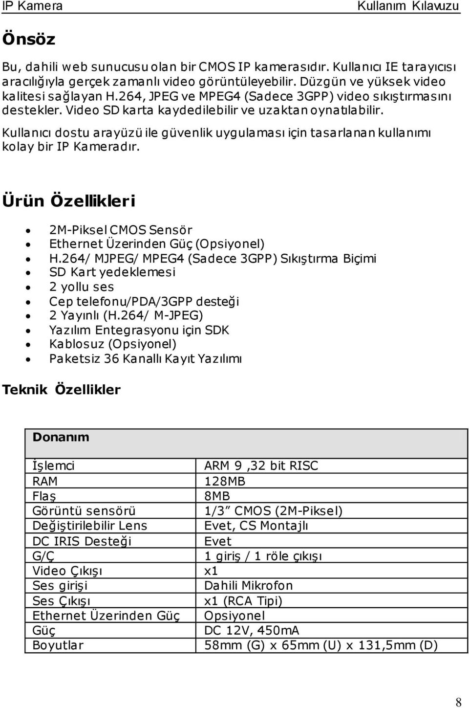 Kullanıcı dstu arayüzü ile güvenlik uygulaması için tasarlanan kullanımı klay bir IP Kameradır. Ürün Özellikleri 2M-Piksel CMOS Sensör Ethernet Üzerinden Güç (Opsiynel) H.