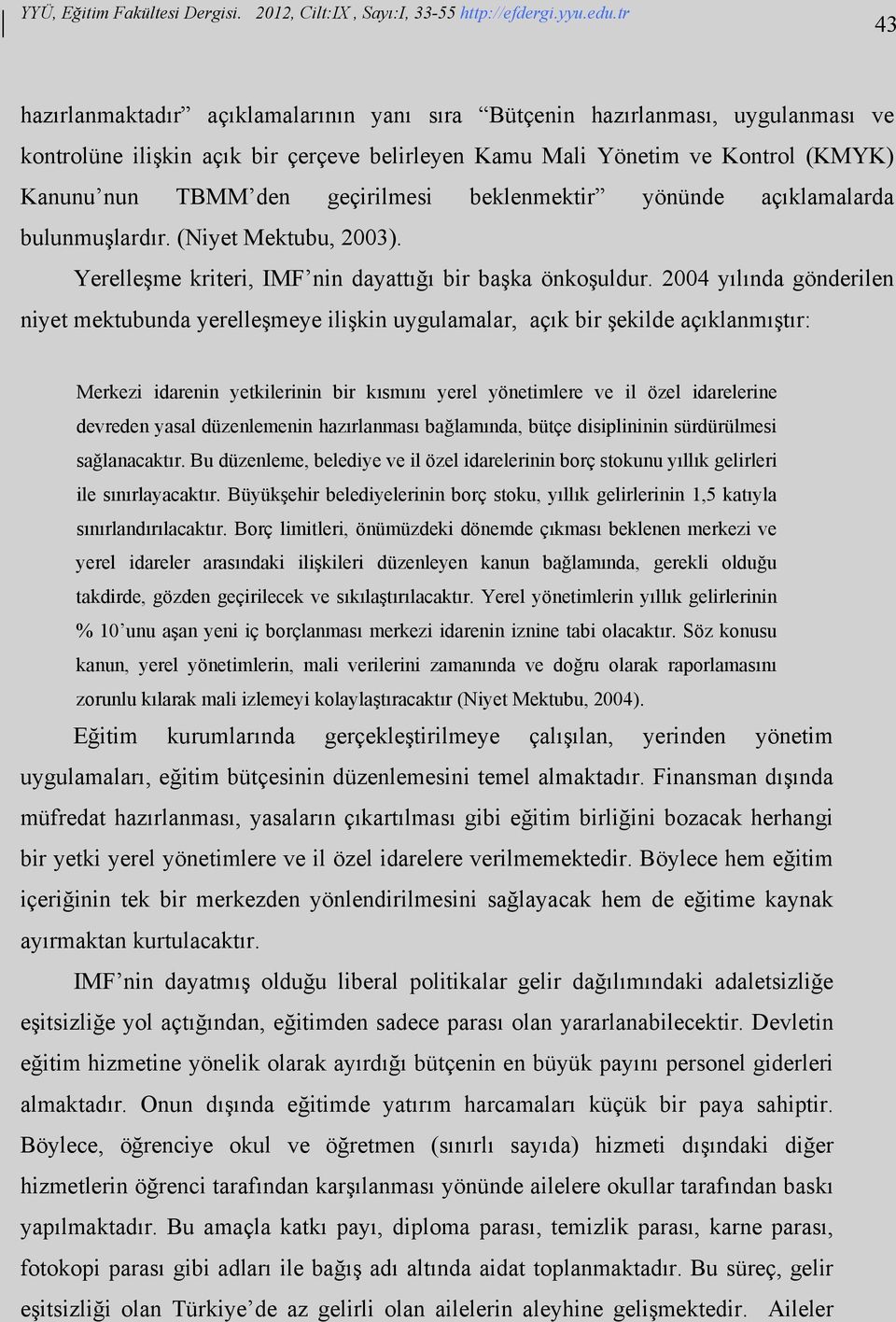 2004 yılında gönderilen niyet mektubunda yerelleşmeye ilişkin uygulamalar, açık bir şekilde açıklanmıştır: Merkezi idarenin yetkilerinin bir kısmını yerel yönetimlere ve il özel idarelerine devreden