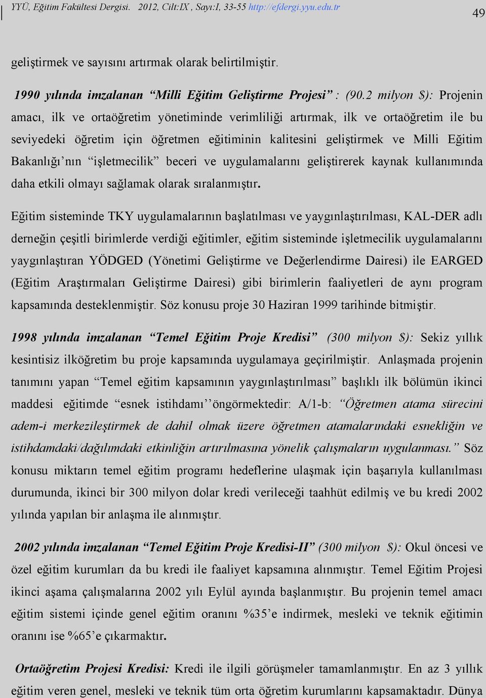 Bakanlığı nın işletmecilik beceri ve uygulamalarını geliştirerek kaynak kullanımında daha etkili olmayı sağlamak olarak sıralanmıştır.