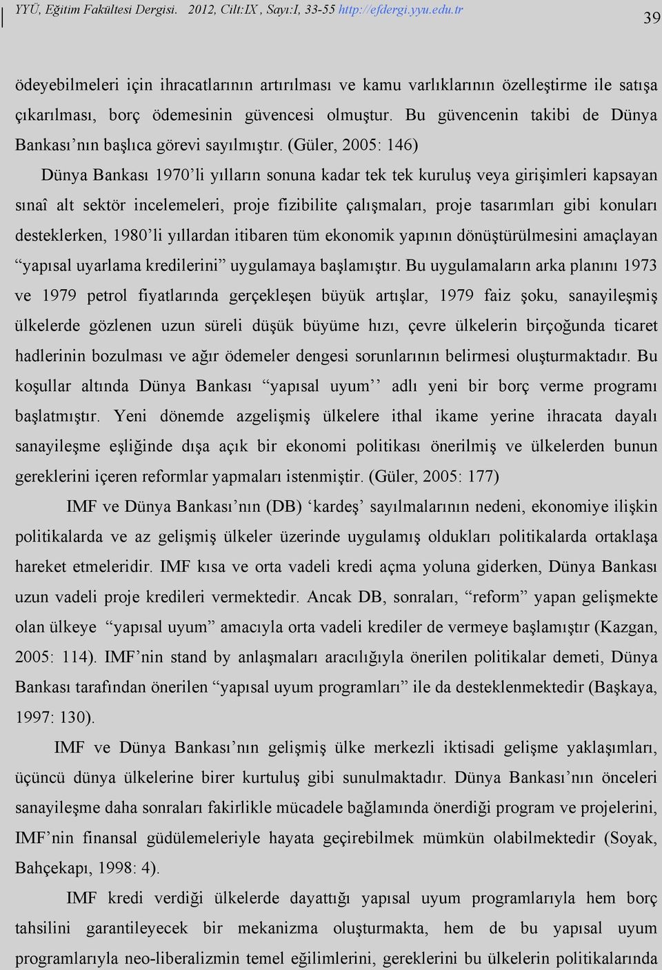 (Güler, 2005: 146) Dünya Bankası 1970 li yılların sonuna kadar tek tek kuruluş veya girişimleri kapsayan sınaî alt sektör incelemeleri, proje fizibilite çalışmaları, proje tasarımları gibi konuları