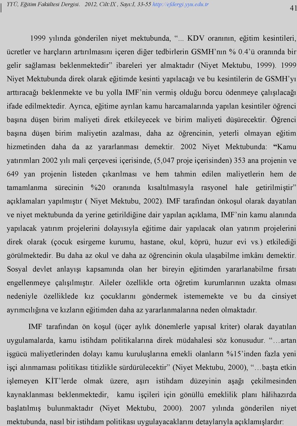 1999 Niyet Mektubunda direk olarak eğitimde kesinti yapılacağı ve bu kesintilerin de GSMH yı arttıracağı beklenmekte ve bu yolla IMF nin vermiş olduğu borcu ödenmeye çalışılacağı ifade edilmektedir.