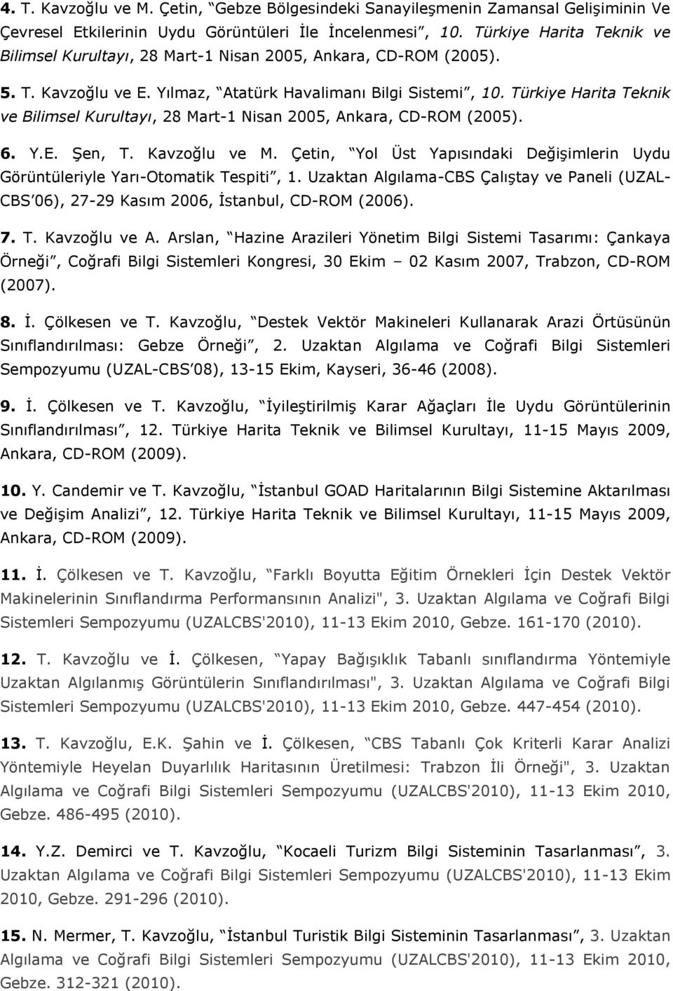 Türkiye Harita Teknik ve Bilimsel Kurultayı, 28 Mart-1 Nisan 2005, Ankara, CD-ROM (2005). 6. Y.E. Şen, T. Kavzoğlu ve M.
