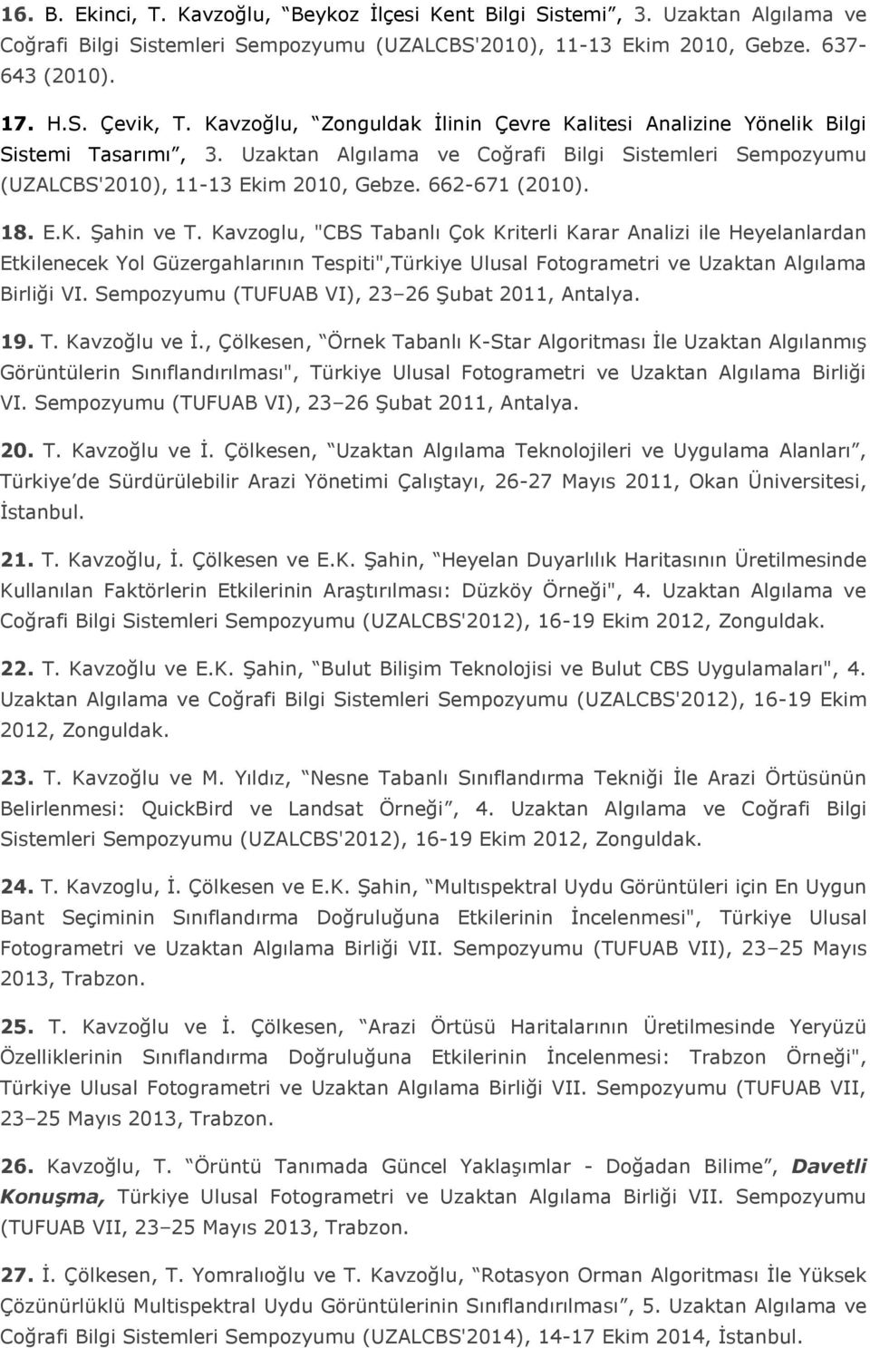 18. E.K. Şahin ve T. Kavzoglu, "CBS Tabanlı Çok Kriterli Karar Analizi ile Heyelanlardan Etkilenecek Yol Güzergahlarının Tespiti",Türkiye Ulusal Fotogrametri ve Uzaktan Algılama Birliği VI.