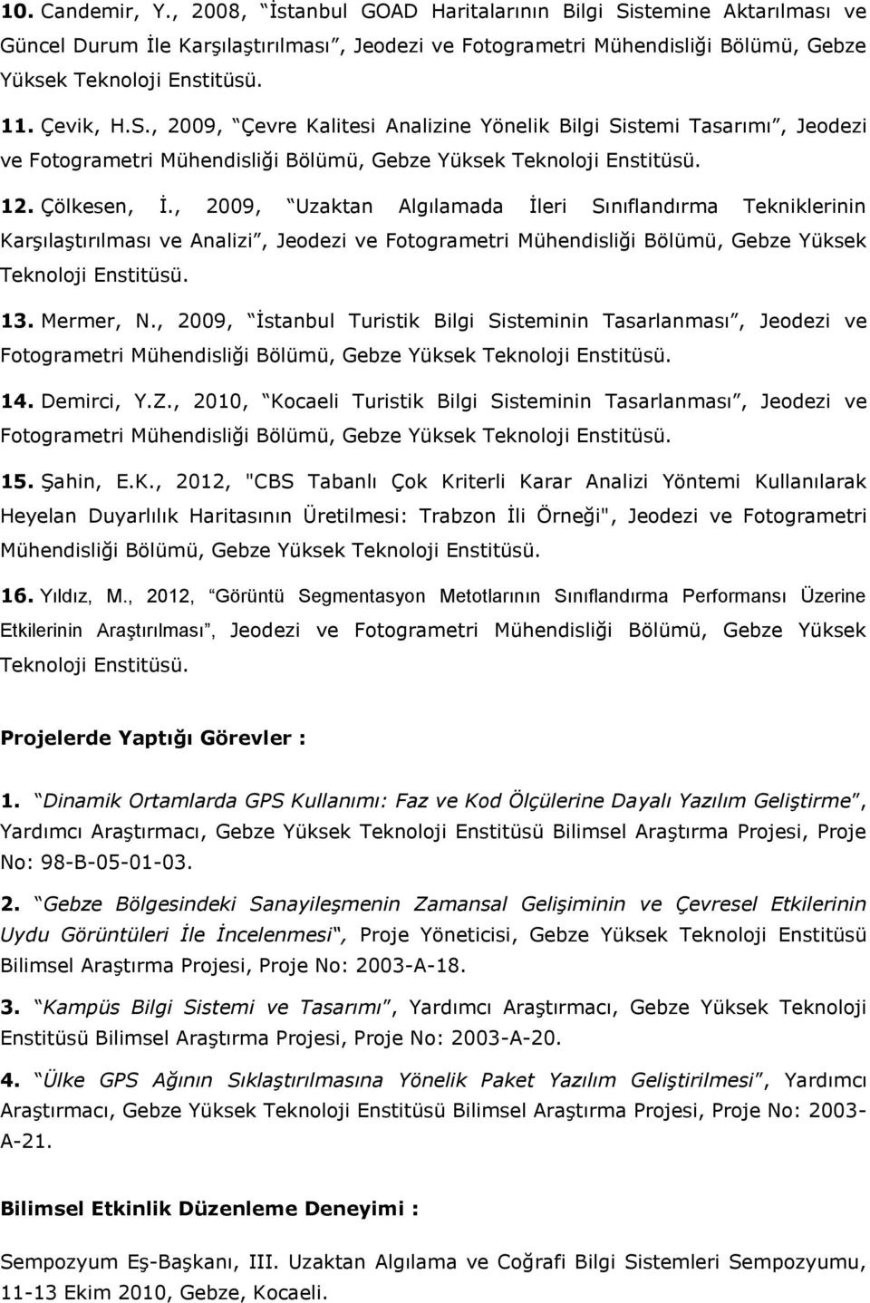 , 2009, Uzaktan Algılamada İleri Sınıflandırma Tekniklerinin Karşılaştırılması ve Analizi, Jeodezi ve Fotogrametri Mühendisliği Bölümü, Gebze Yüksek Teknoloji Enstitüsü. 13. Mermer, N.