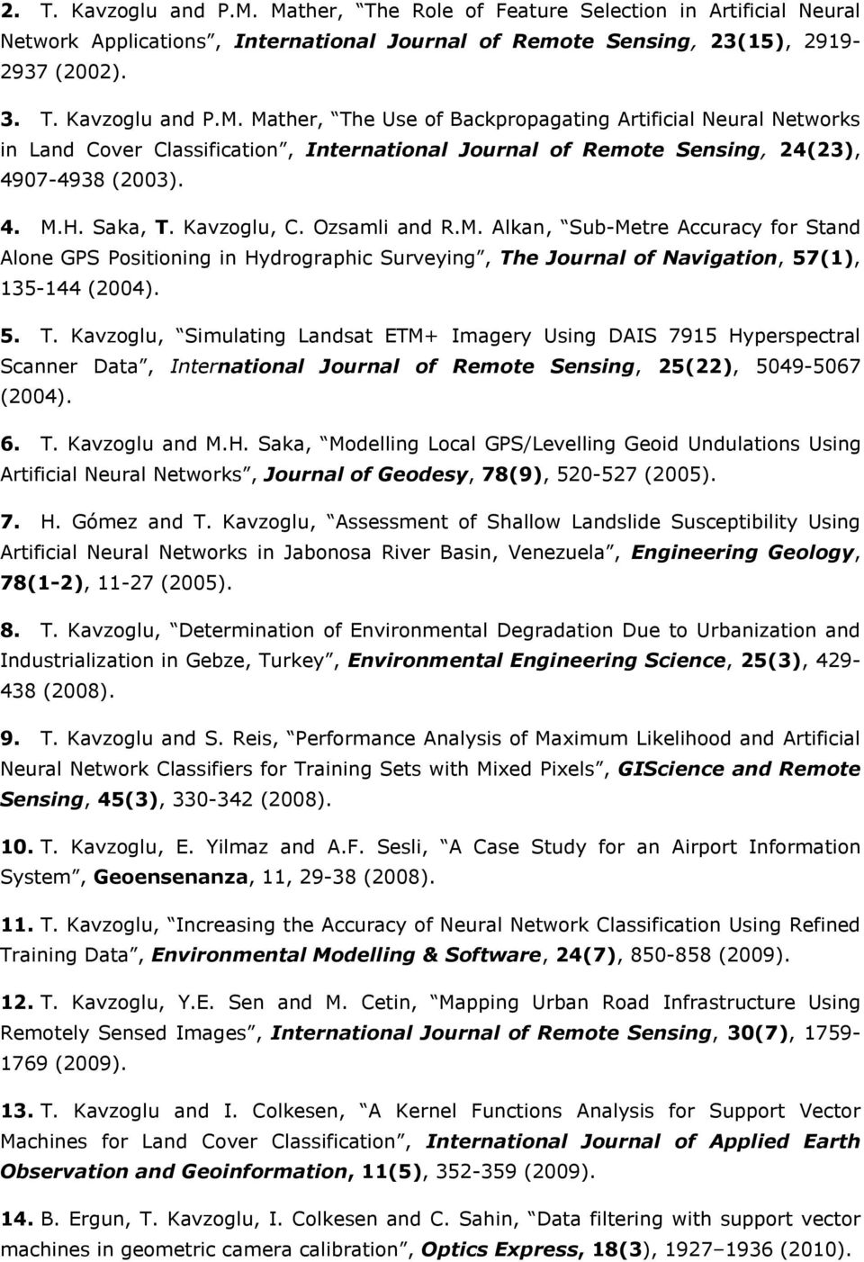 6. T. Kavzoglu and M.H. Saka, Modelling Local GPS/Levelling Geoid Undulations Using Artificial Neural Networks, Journal of Geodesy, 78(9), 520-527 (2005). 7. H. Gómez and T.