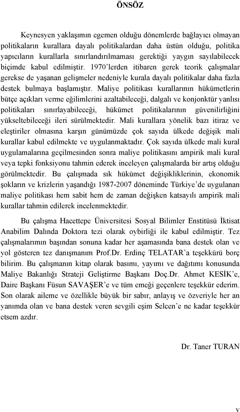 Maliye politikası kurallarının hükümetlerin bütçe açıkları verme eğilimlerini azaltabileceği, dalgalı ve konjonktür yanlısı politikaları sınırlayabileceği, hükümet politikalarının güvenilirliğini